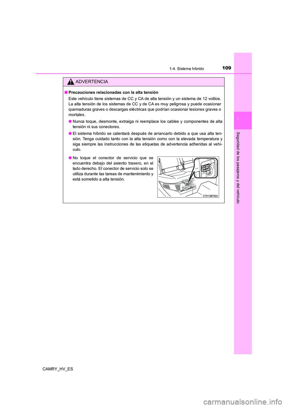 TOYOTA CAMRY 2021  Manual del propietario (in Spanish) 1091-4. Sistema híbrido
1
Seguridad de los pasajeros y del vehículo
CAMRY_HV_ES
ADVERTENCIA
■Precauciones relacionadas con la alta tensión 
Este vehículo tiene sistemas de CC y CA de alta tensi