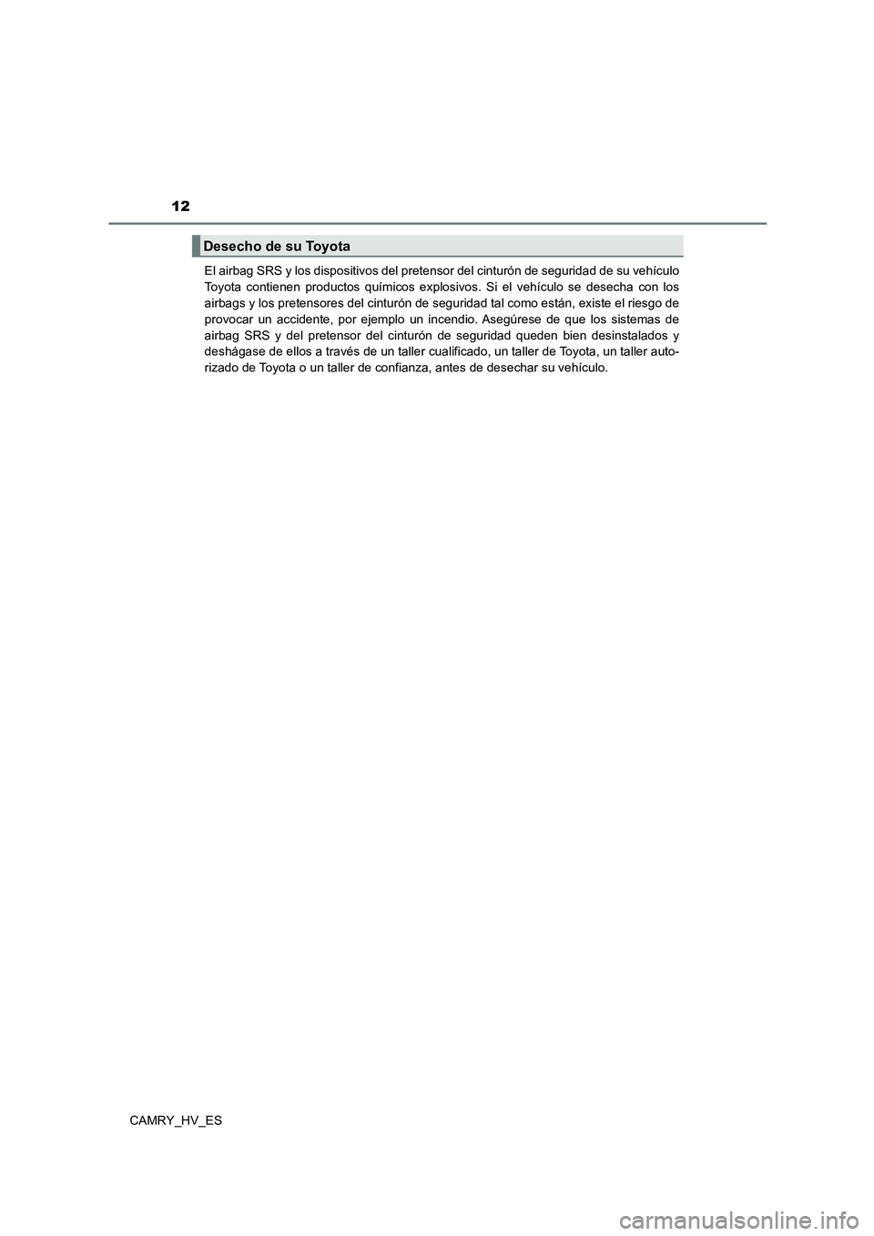 TOYOTA CAMRY 2021  Manual del propietario (in Spanish) 12
CAMRY_HV_ES 
El airbag SRS y los dispositivos del pretensor del cinturón de seguridad de su vehículo 
Toyota contienen productos químicos explosivos. Si el vehículo se desecha con los
airbags y