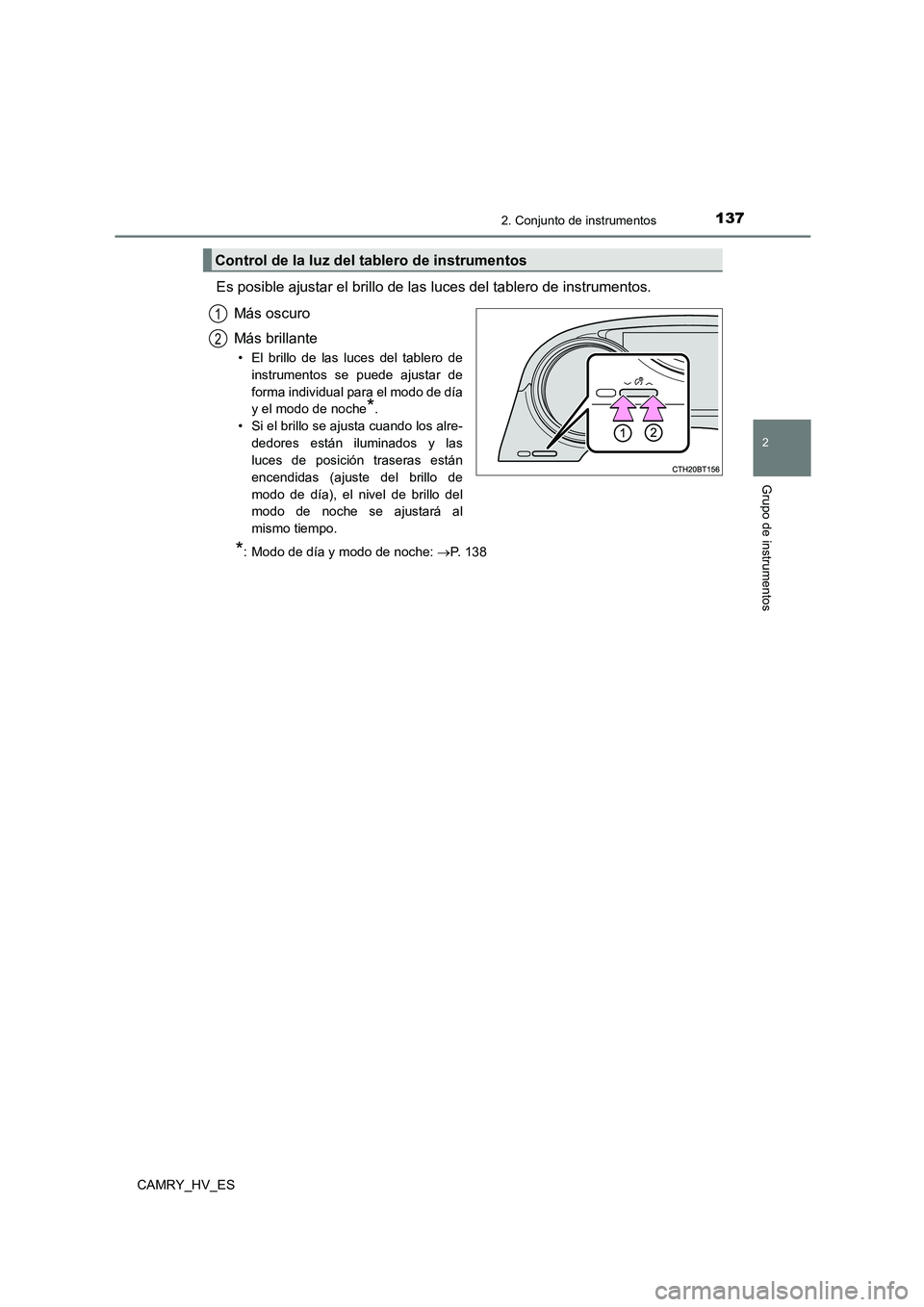 TOYOTA CAMRY 2021  Manual del propietario (in Spanish) 1372. Conjunto de instrumentos
2
Grupo de instrumentos
CAMRY_HV_ES
Es posible ajustar el brillo de las luces del tablero de instrumentos. 
Más oscuro 
Más brillante
• El brillo de las luces del ta