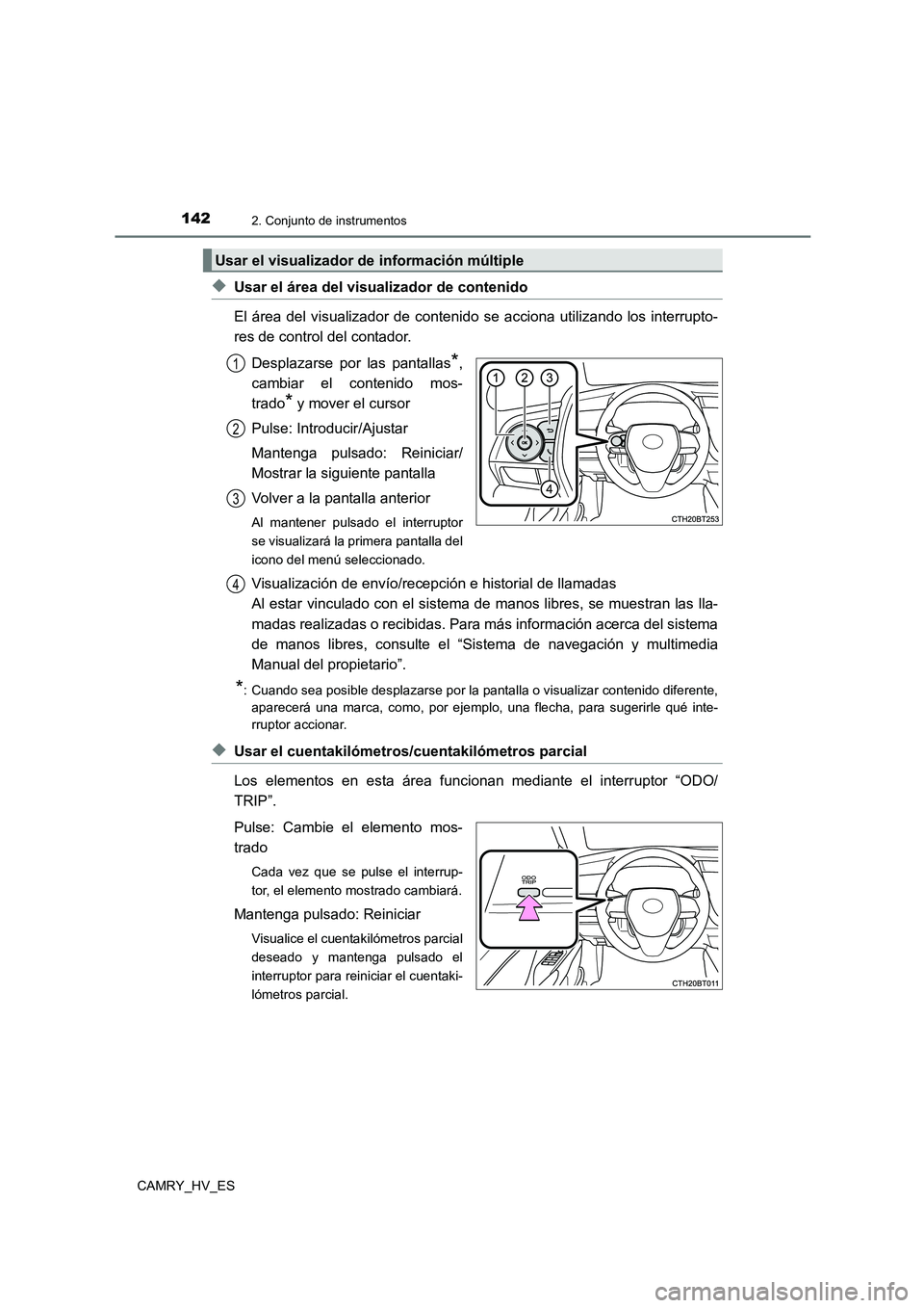 TOYOTA CAMRY 2021 Manual del propietario (in Spanish) 1422. Conjunto de instrumentos
CAMRY_HV_ES
◆Usar el área del visualizador de contenido
El área del visualizador de contenido se acciona utilizando los interrupto-
res de control del contador.
D TOYOTA CAMRY 2021 Manual del propietario (in Spanish) 1422. Conjunto de instrumentos
CAMRY_HV_ES
◆Usar el área del visualizador de contenido
El área del visualizador de contenido se acciona utilizando los interrupto-
res de control del contador.
D