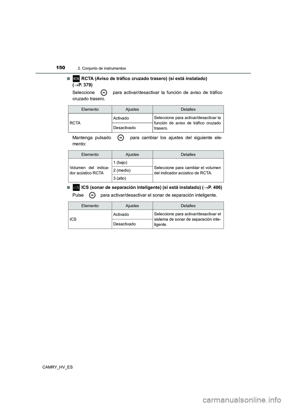 TOYOTA CAMRY 2021  Manual del propietario (in Spanish) 1502. Conjunto de instrumentos
CAMRY_HV_ES 
■ RCTA (Aviso de tráfico cruz ado trasero) (si está instalado)  
( P. 379) 
Seleccione   para activar/desactivar la función de aviso de tráfico 
cr