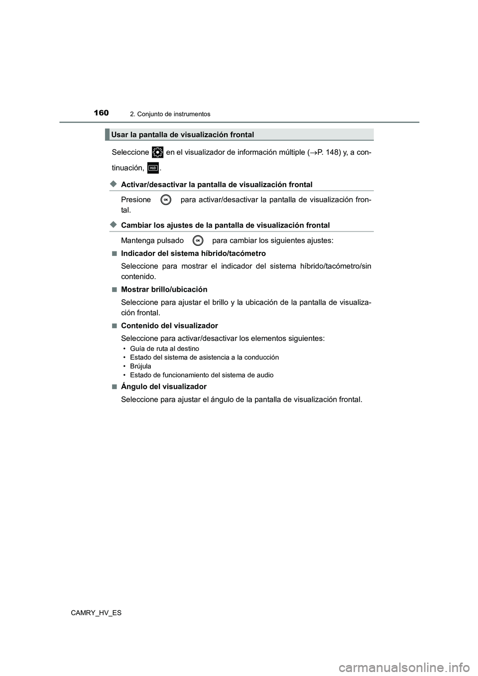 TOYOTA CAMRY 2021  Manual del propietario (in Spanish) 1602. Conjunto de instrumentos
CAMRY_HV_ES
Seleccione   en el visualizador de información múltiple (P. 148) y, a con- 
tinuación, .
◆Activar/desactivar la pantalla de visualización frontal 
P