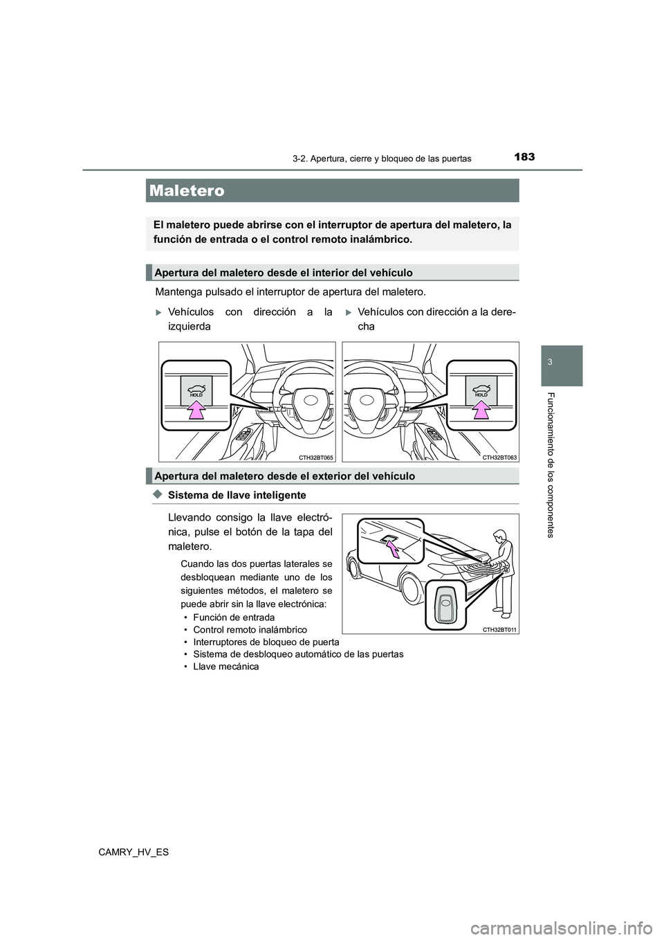 TOYOTA CAMRY 2021  Manual del propietario (in Spanish) 1833-2. Apertura, cierre y bloqueo de las puertas
3
Funcionamiento de los componentes
CAMRY_HV_ES
Mantenga pulsado el interruptor de apertura del maletero.
◆Sistema de llave inteligente 
Llevando co
