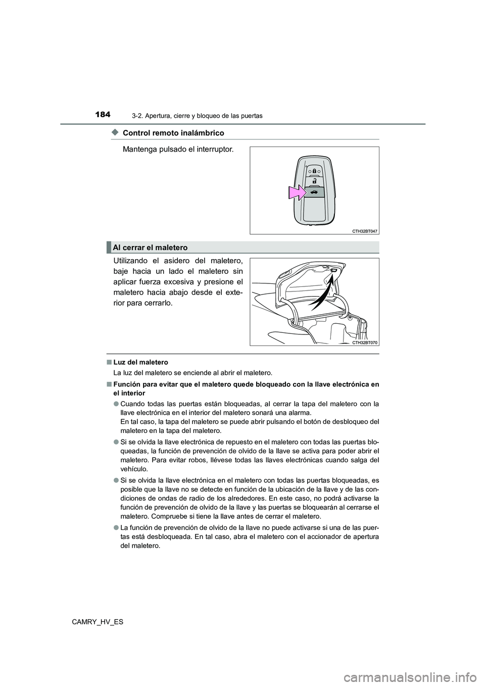 TOYOTA CAMRY 2021 Manual del propietario (in Spanish) 1843-2. Apertura, cierre y bloqueo de las puertas
CAMRY_HV_ES
◆Control remoto inalámbrico
Mantenga pulsado el interruptor.
Utilizando el asidero del maletero,
baje hacia un lado el maletero sin TOYOTA CAMRY 2021 Manual del propietario (in Spanish) 1843-2. Apertura, cierre y bloqueo de las puertas
CAMRY_HV_ES
◆Control remoto inalámbrico
Mantenga pulsado el interruptor.
Utilizando el asidero del maletero,
baje hacia un lado el maletero sin
