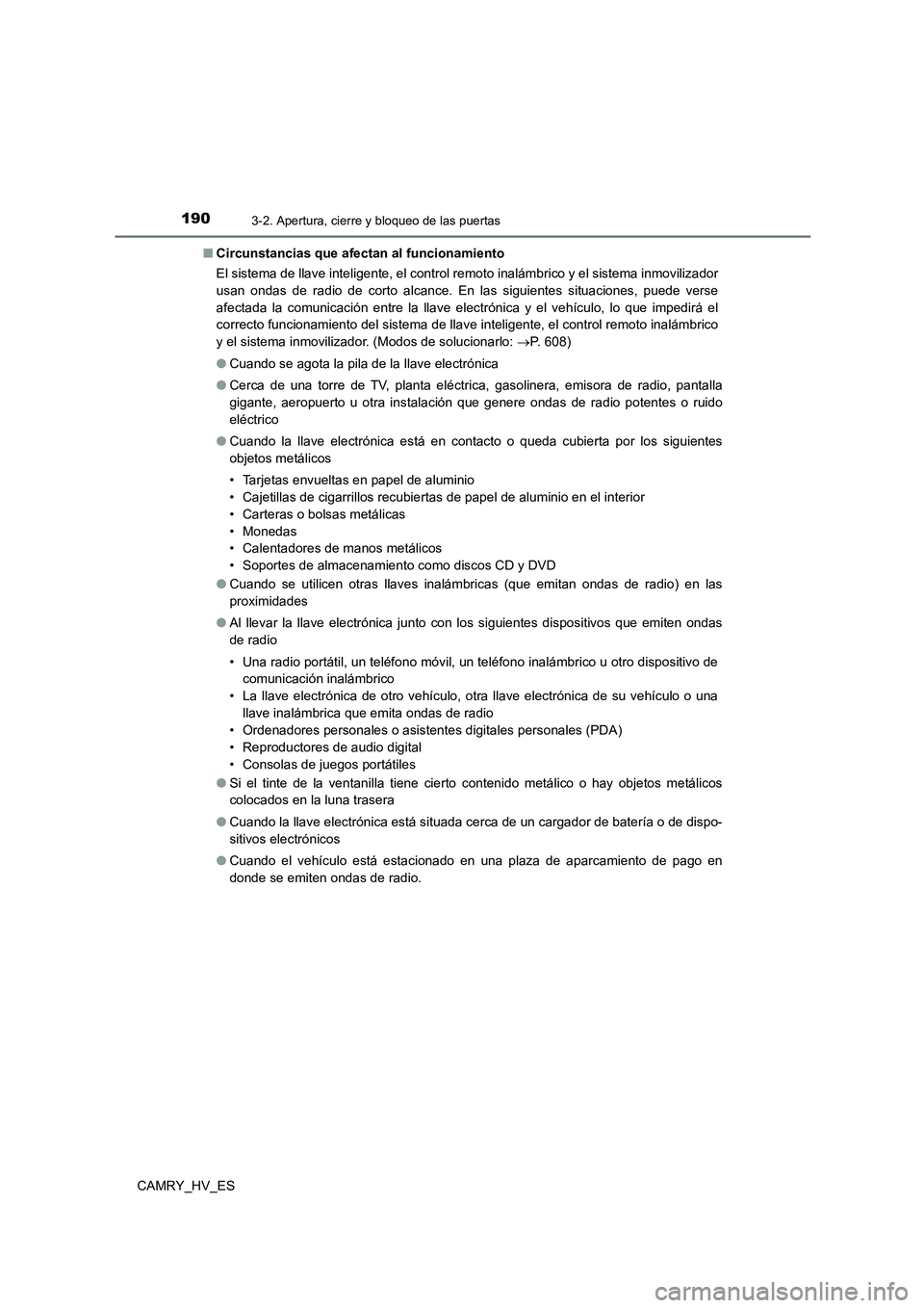 TOYOTA CAMRY 2021 Manual del propietario (in Spanish) 1903-2. Apertura, cierre y bloqueo de las puertas
CAMRY_HV_ES
■ Circunstancias que afectan al funcionamiento
El sistema de llave inteligente, el control remoto inalámbrico y el sistema inmoviliza TOYOTA CAMRY 2021 Manual del propietario (in Spanish) 1903-2. Apertura, cierre y bloqueo de las puertas
CAMRY_HV_ES
■ Circunstancias que afectan al funcionamiento
El sistema de llave inteligente, el control remoto inalámbrico y el sistema inmoviliza