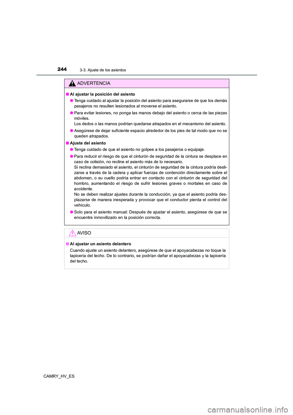TOYOTA CAMRY 2021 Manual del propietario (in Spanish) 2443-3. Ajuste de los asientos
CAMRY_HV_ES
ADVERTENCIA
■Al ajustar la posición del asiento
● Tenga cuidado al ajustar la posición del asiento para asegurarse de que los demás
pasajeros no res TOYOTA CAMRY 2021 Manual del propietario (in Spanish) 2443-3. Ajuste de los asientos
CAMRY_HV_ES
ADVERTENCIA
■Al ajustar la posición del asiento
● Tenga cuidado al ajustar la posición del asiento para asegurarse de que los demás
pasajeros no res