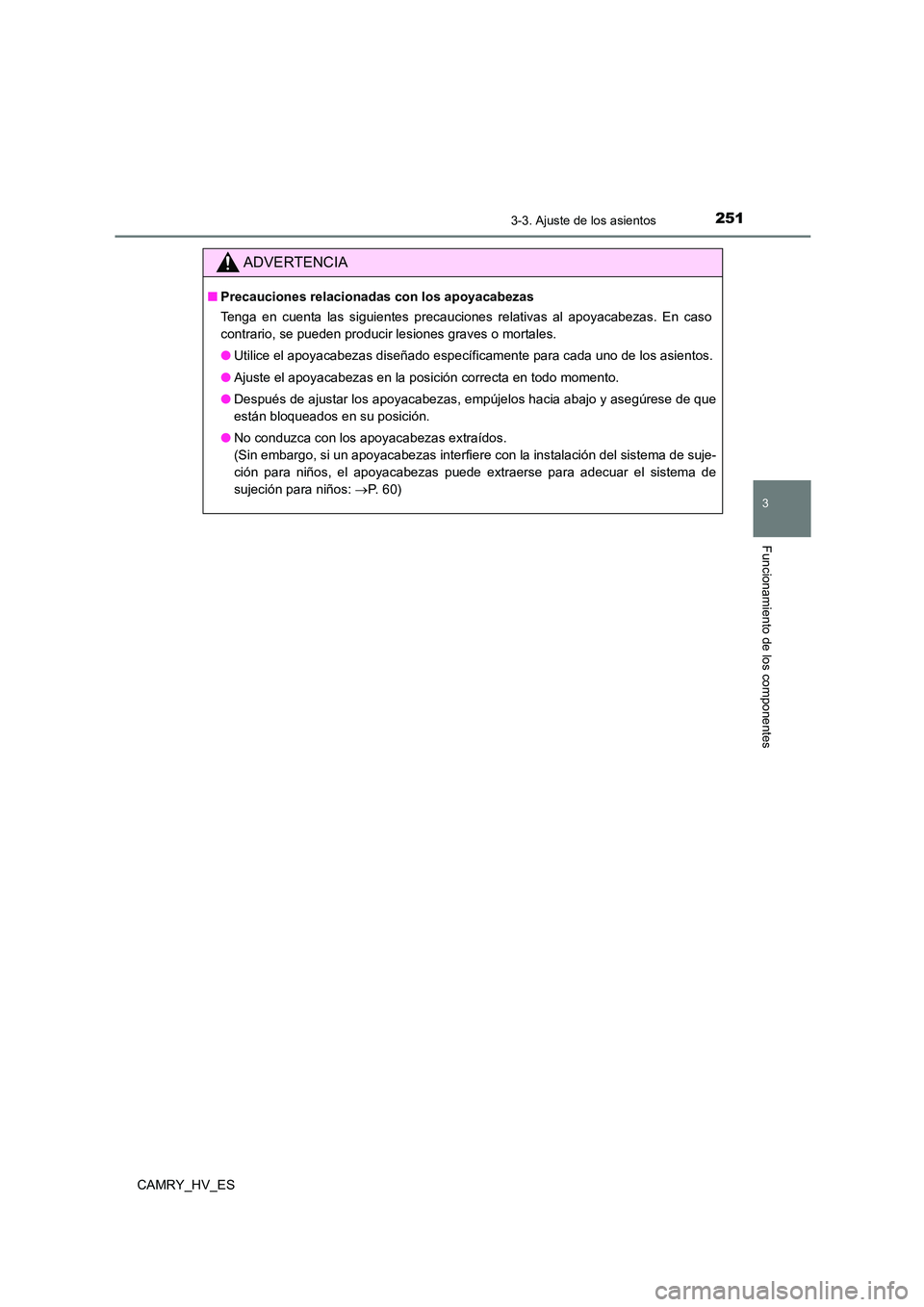 TOYOTA CAMRY 2021  Manual del propietario (in Spanish) 2513-3. Ajuste de los asientos
3
Funcionamiento de los componentes
CAMRY_HV_ES
ADVERTENCIA
■Precauciones relacionadas con los apoyacabezas 
Tenga en cuenta las siguientes precauciones relativas al a