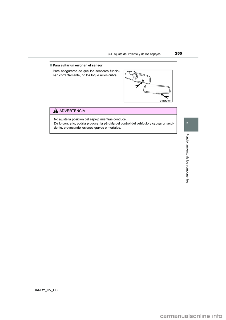 TOYOTA CAMRY 2021  Manual del propietario (in Spanish) 2553-4. Ajuste del volante y de los espejos
3
Funcionamiento de los componentes
CAMRY_HV_ES
■Para evitar un error en el sensor 
Para asegurarse de que los sensores funcio- 
nan correctamente, no los