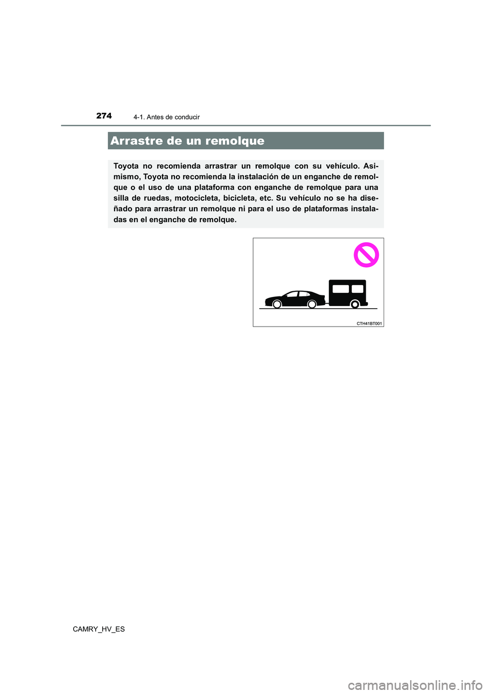 TOYOTA CAMRY 2021  Manual del propietario (in Spanish) 2744-1. Antes de conducir
CAMRY_HV_ES
Arrastre de un remolque
Toyota no recomienda arrastrar un remolque con su vehículo. Asi- 
mismo, Toyota no recomienda la in stalación de un enganche de remol- 
