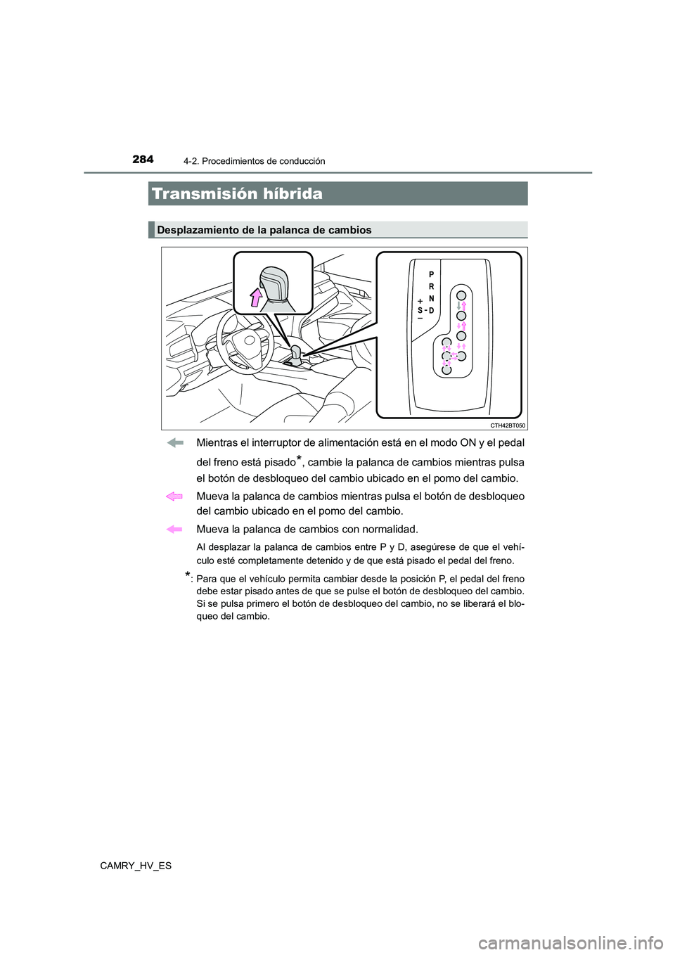 TOYOTA CAMRY 2021  Manual del propietario (in Spanish) 2844-2. Procedimientos de conducción
CAMRY_HV_ES
Mientras el interruptor de alimentación está en el modo ON y el pedal 
del freno está pisado*, cambie la palanca de cambios mientras pulsa 
el bot