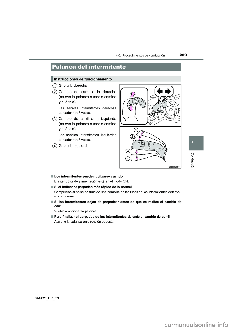 TOYOTA CAMRY 2021  Manual del propietario (in Spanish) 2894-2. Procedimientos de conducción
4
Conducción
CAMRY_HV_ES
Giro a la derecha 
Cambio de carril a la derecha 
(mueva la palanca a medio camino 
y suéltela)
Las señales intermitentes derechas 
pa