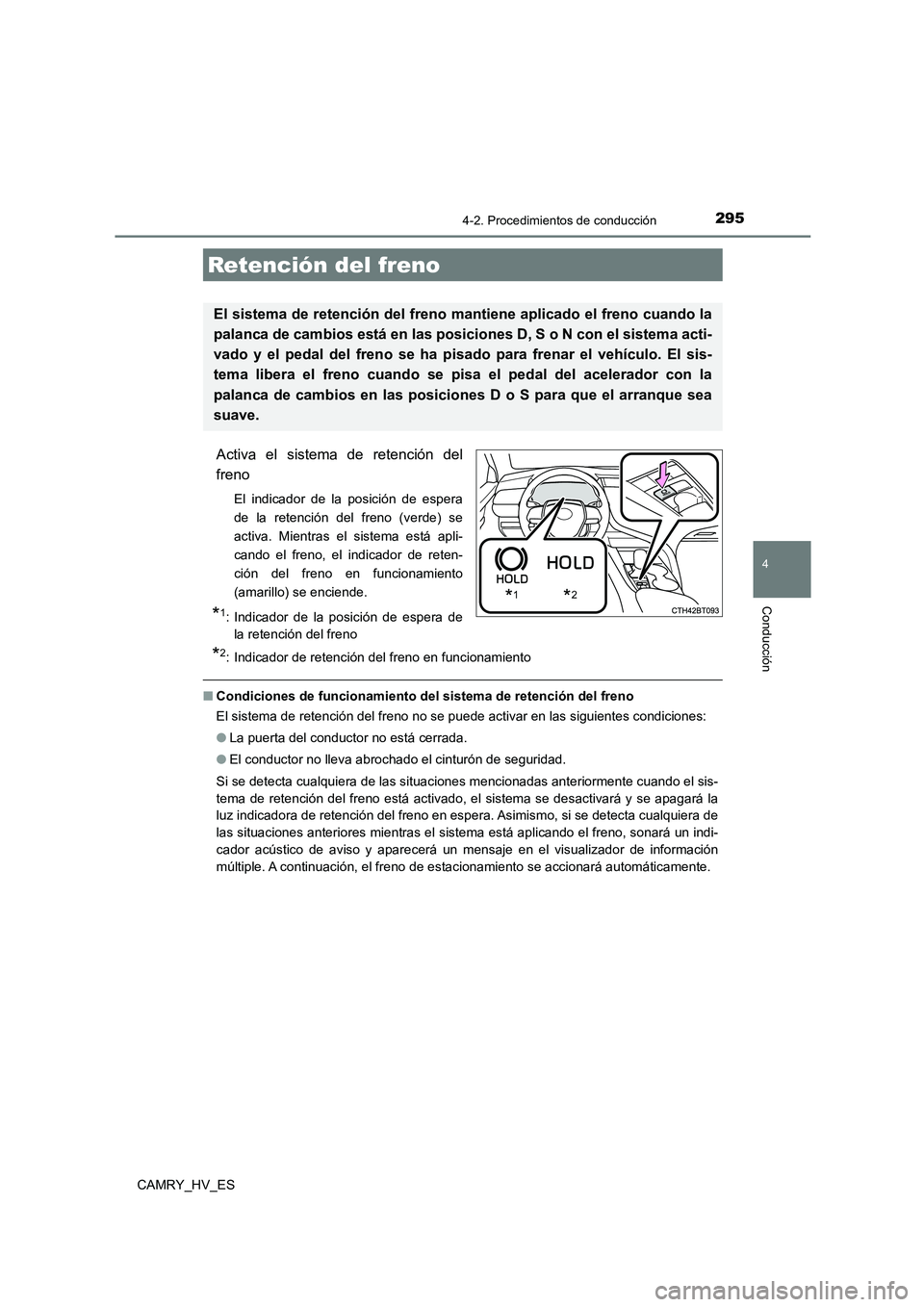 TOYOTA CAMRY 2021 Manual del propietario (in Spanish) 2954-2. Procedimientos de conducción
4
Conducción
CAMRY_HV_ES
Activa el sistema de retención del
freno
El indicador de la posición de espera
de la retención del freno (verde) se
activa. Mientra TOYOTA CAMRY 2021 Manual del propietario (in Spanish) 2954-2. Procedimientos de conducción
4
Conducción
CAMRY_HV_ES
Activa el sistema de retención del
freno
El indicador de la posición de espera
de la retención del freno (verde) se
activa. Mientra
