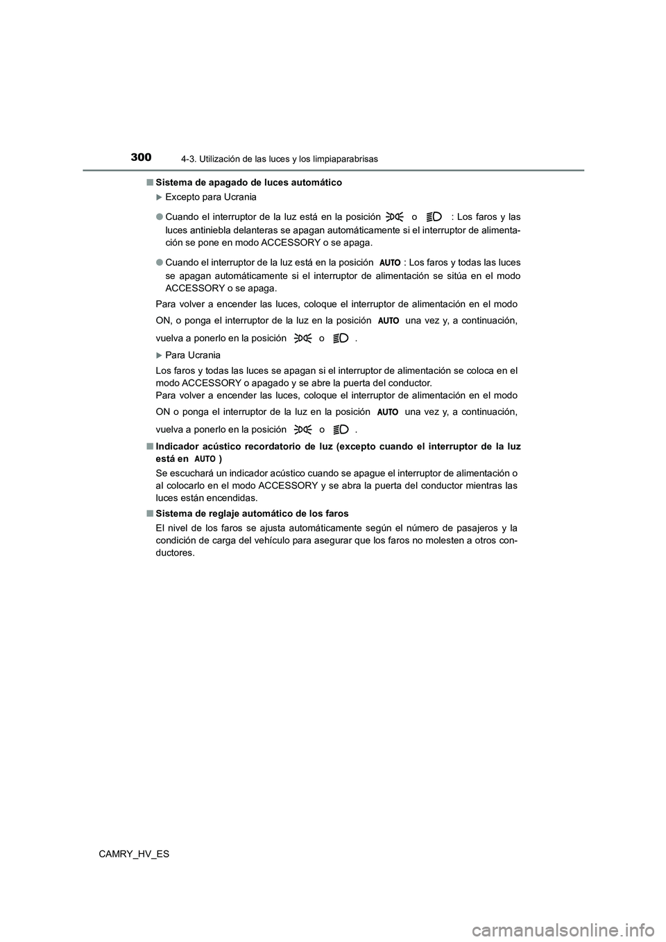 TOYOTA CAMRY 2021 Manual del propietario (in Spanish) 3004-3. Utilización de las luces y los limpiaparabrisas
CAMRY_HV_ES
■ Sistema de apagado de luces automático
Excepto para Ucrania
● Cuando el interruptor de la luz está en la posición o TOYOTA CAMRY 2021 Manual del propietario (in Spanish) 3004-3. Utilización de las luces y los limpiaparabrisas
CAMRY_HV_ES
■ Sistema de apagado de luces automático
Excepto para Ucrania
● Cuando el interruptor de la luz está en la posición o