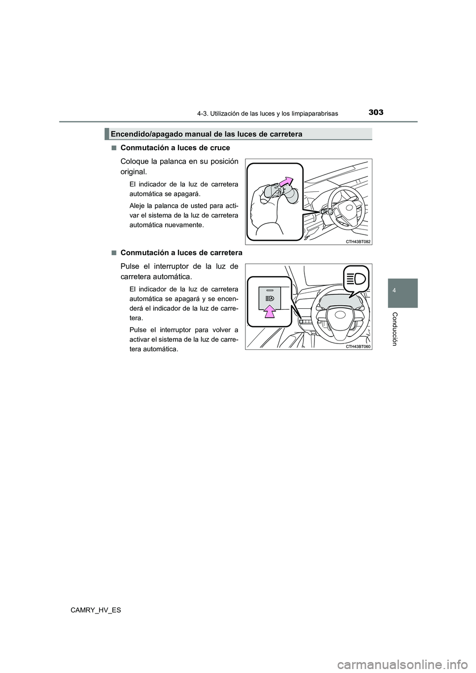 TOYOTA CAMRY 2021  Manual del propietario (in Spanish) 3034-3. Utilización de las luces y los limpiaparabrisas
4
Conducción
CAMRY_HV_ES 
■Conmutación a luces de cruce 
Coloque la palanca en su posición 
original.
El indicador de la luz de carretera 