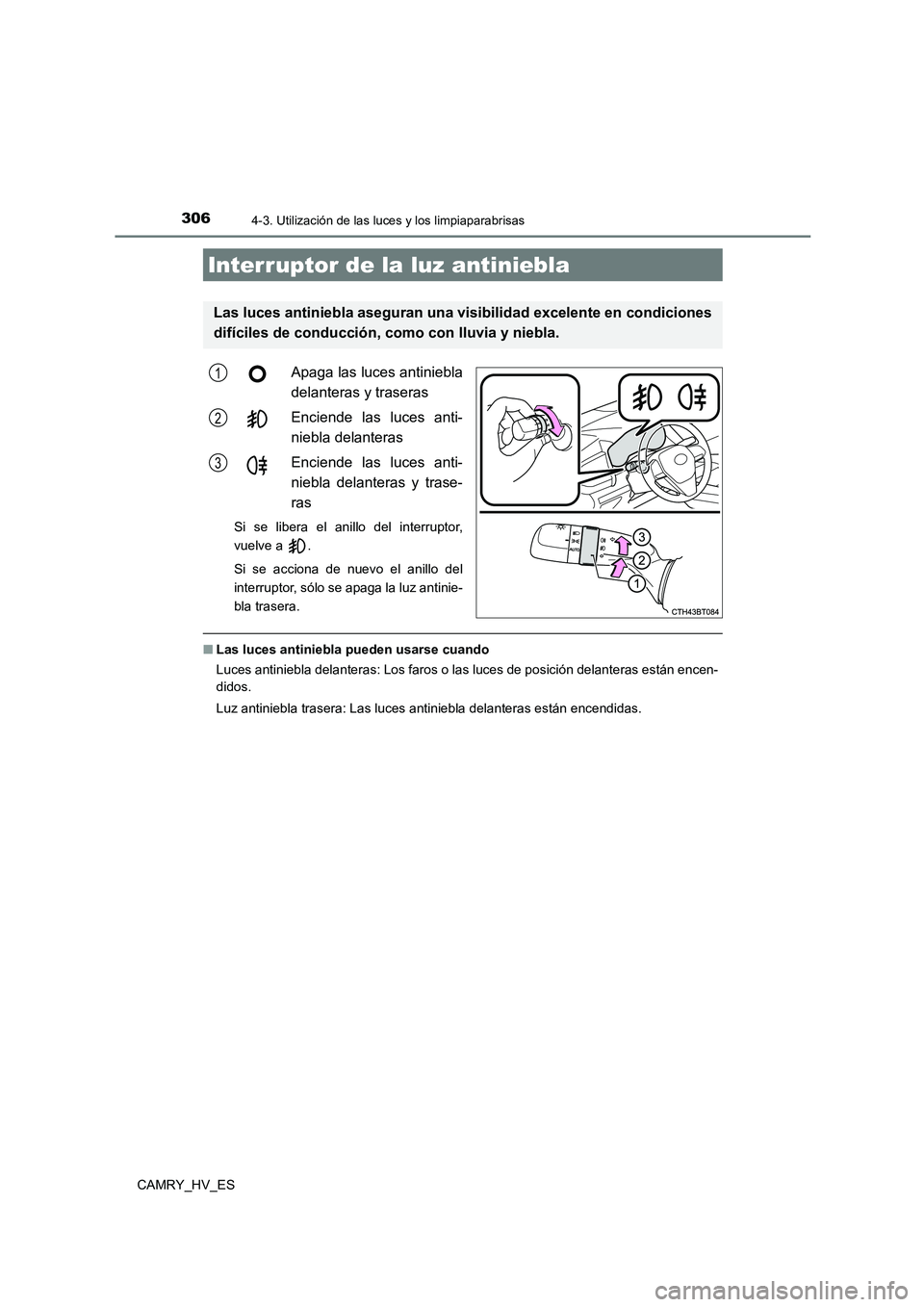 TOYOTA CAMRY 2021  Manual del propietario (in Spanish) 3064-3. Utilización de las luces y los limpiaparabrisas
CAMRY_HV_ES
Apaga las luces antiniebla 
delanteras y traseras 
Enciende las luces anti- 
niebla delanteras 
Enciende las luces anti- 
niebla de
