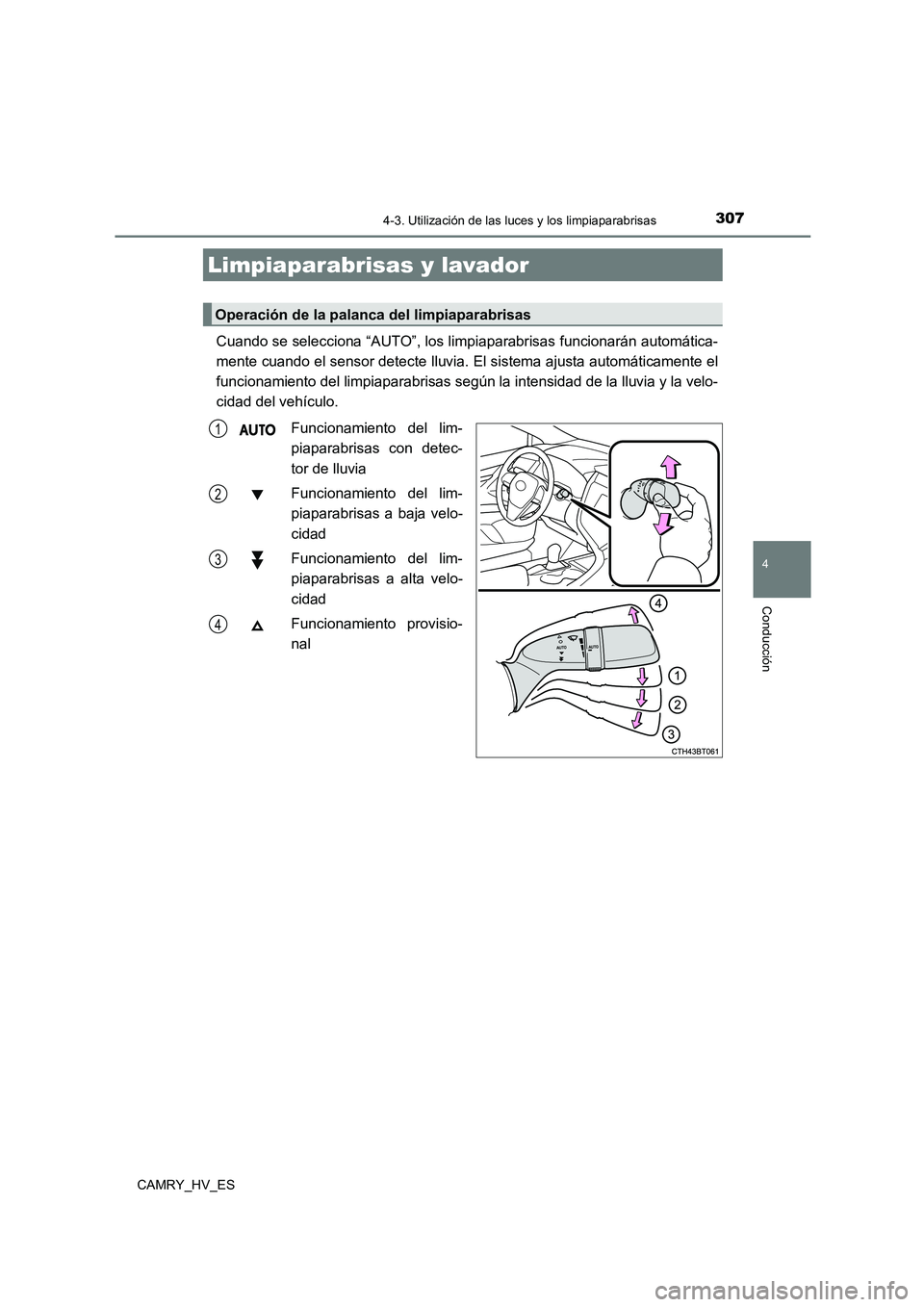 TOYOTA CAMRY 2021  Manual del propietario (in Spanish) 3074-3. Utilización de las luces y los limpiaparabrisas
4
Conducción
CAMRY_HV_ES
Cuando se selecciona “AUTO”, los limpiaparabrisas funcionarán automática- 
mente cuando el sensor detecte lluvi