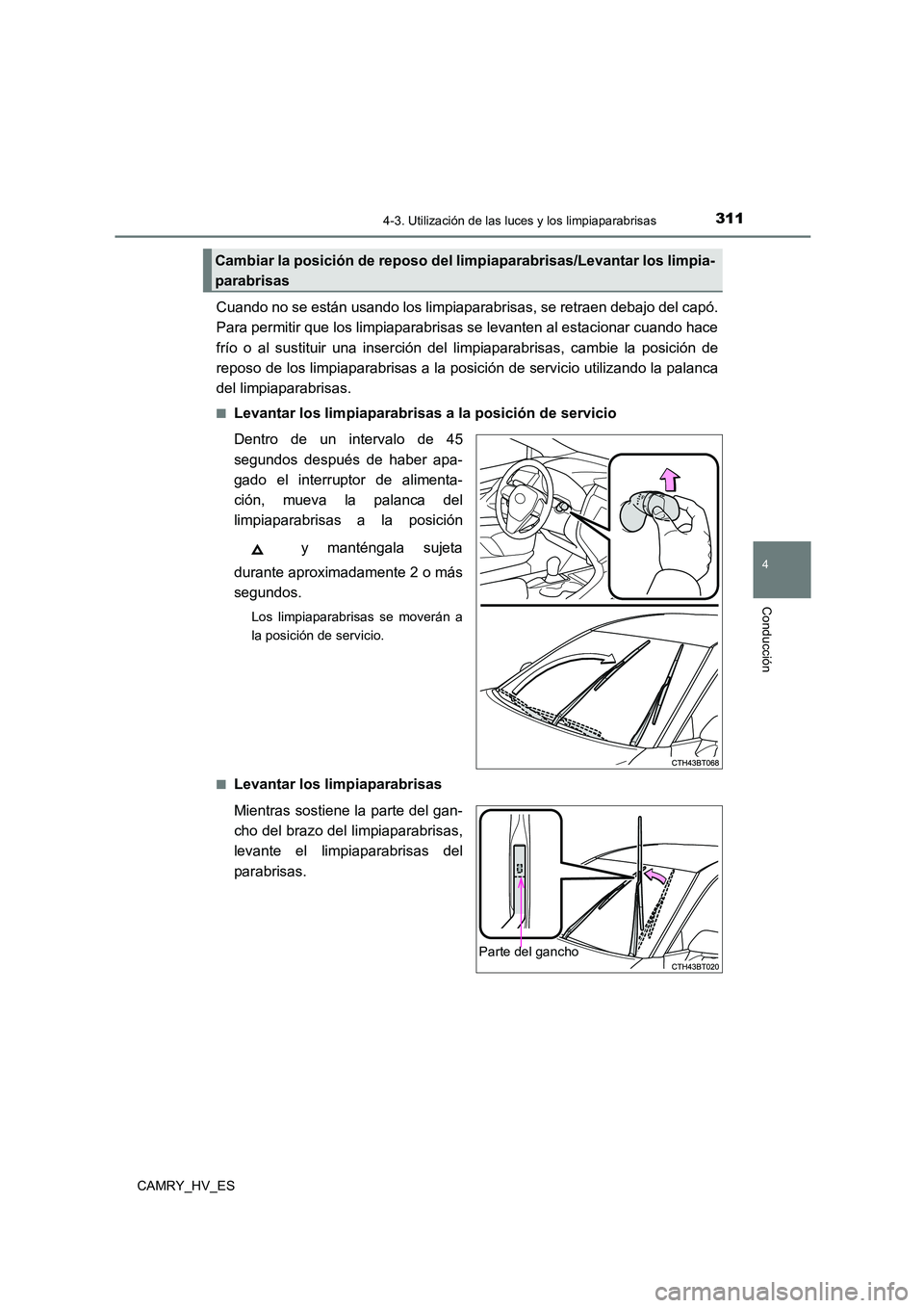 TOYOTA CAMRY 2021 Manual del propietario (in Spanish) 3114-3. Utilización de las luces y los limpiaparabrisas
4
Conducción
CAMRY_HV_ES
Cuando no se están usando los limpiaparabrisas, se retraen debajo del capó.
Para permitir que los limpiaparabrisas TOYOTA CAMRY 2021 Manual del propietario (in Spanish) 3114-3. Utilización de las luces y los limpiaparabrisas
4
Conducción
CAMRY_HV_ES
Cuando no se están usando los limpiaparabrisas, se retraen debajo del capó.
Para permitir que los limpiaparabrisas
