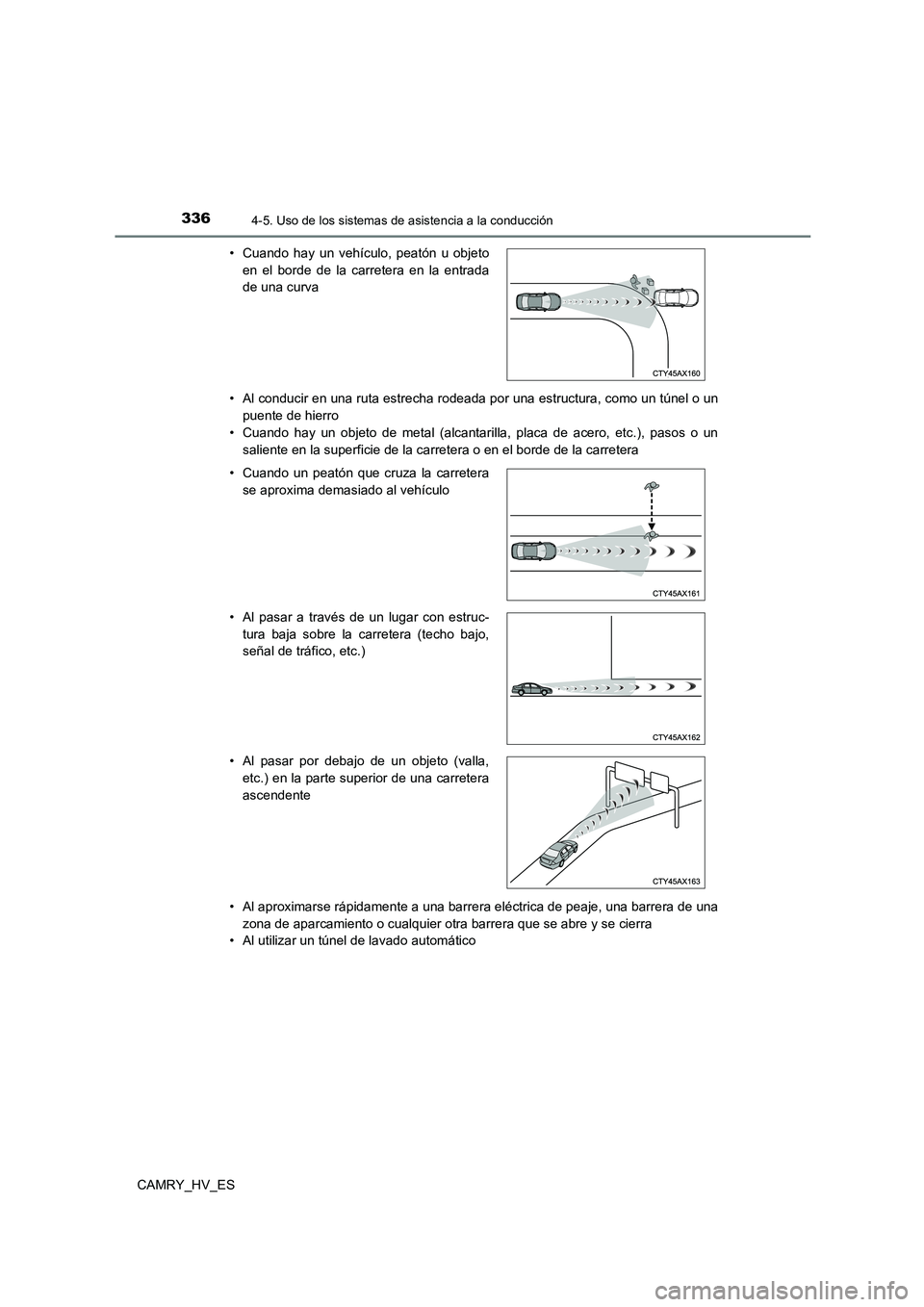 TOYOTA CAMRY 2021  Manual del propietario (in Spanish) 3364-5. Uso de los sistemas de asistencia a la conducción
CAMRY_HV_ES 
• Al conducir en una ruta estrecha rodeada por una estructura, como un túnel o un 
puente de hierro
• Cuando hay un objeto 