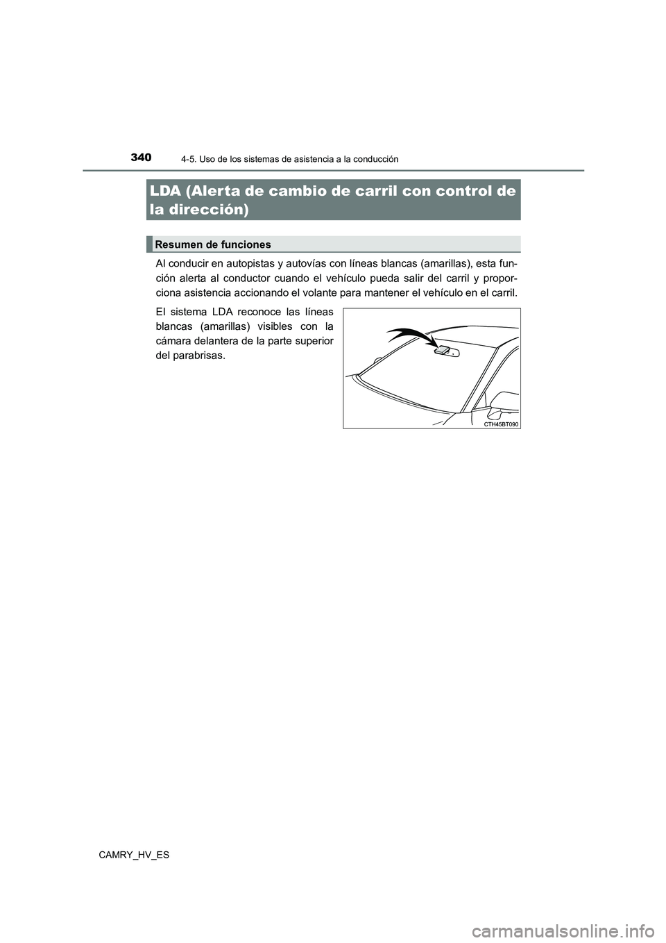 TOYOTA CAMRY 2021  Manual del propietario (in Spanish) 3404-5. Uso de los sistemas de asistencia a la conducción
CAMRY_HV_ES
Al conducir en autopistas y autovías con líneas blancas (amarillas), esta fun- 
ción alerta al conductor cuando el vehículo p