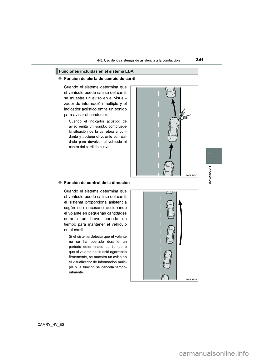 TOYOTA CAMRY 2021 Manual del propietario (in Spanish) 3414-5. Uso de los sistemas de asistencia a la conducción
4
Conducción
CAMRY_HV_ES
◆Función de alerta de cambio de carril
Cuando el sistema determina que
el vehículo puede salirse del carril,
TOYOTA CAMRY 2021 Manual del propietario (in Spanish) 3414-5. Uso de los sistemas de asistencia a la conducción
4
Conducción
CAMRY_HV_ES
◆Función de alerta de cambio de carril
Cuando el sistema determina que
el vehículo puede salirse del carril,