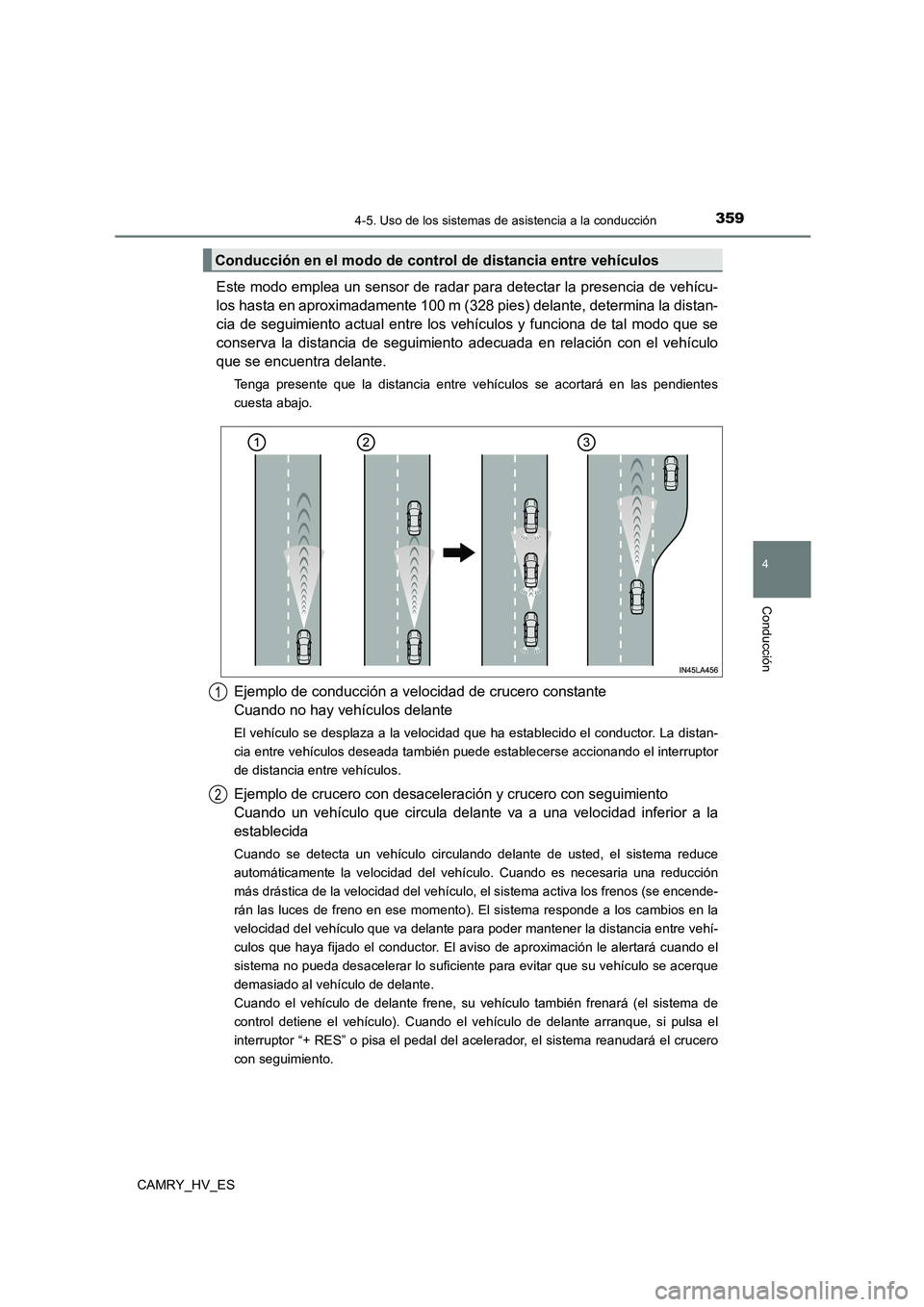 TOYOTA CAMRY 2021 Manual del propietario (in Spanish) 3594-5. Uso de los sistemas de asistencia a la conducción
4
Conducción
CAMRY_HV_ES
Este modo emplea un sensor de radar para detectar la presencia de vehícu-
los hasta en aproximadamente 100 m (328 TOYOTA CAMRY 2021 Manual del propietario (in Spanish) 3594-5. Uso de los sistemas de asistencia a la conducción
4
Conducción
CAMRY_HV_ES
Este modo emplea un sensor de radar para detectar la presencia de vehícu-
los hasta en aproximadamente 100 m (328