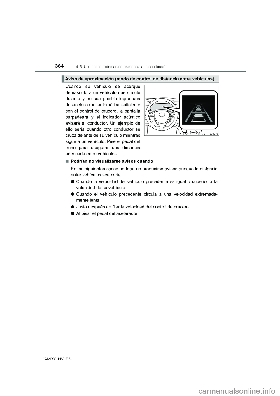 TOYOTA CAMRY 2021  Manual del propietario (in Spanish) 3644-5. Uso de los sistemas de asistencia a la conducción
CAMRY_HV_ES
Cuando su vehículo se acerque 
demasiado a un vehículo que circule 
delante y no sea posible lograr una 
desaceleración autom