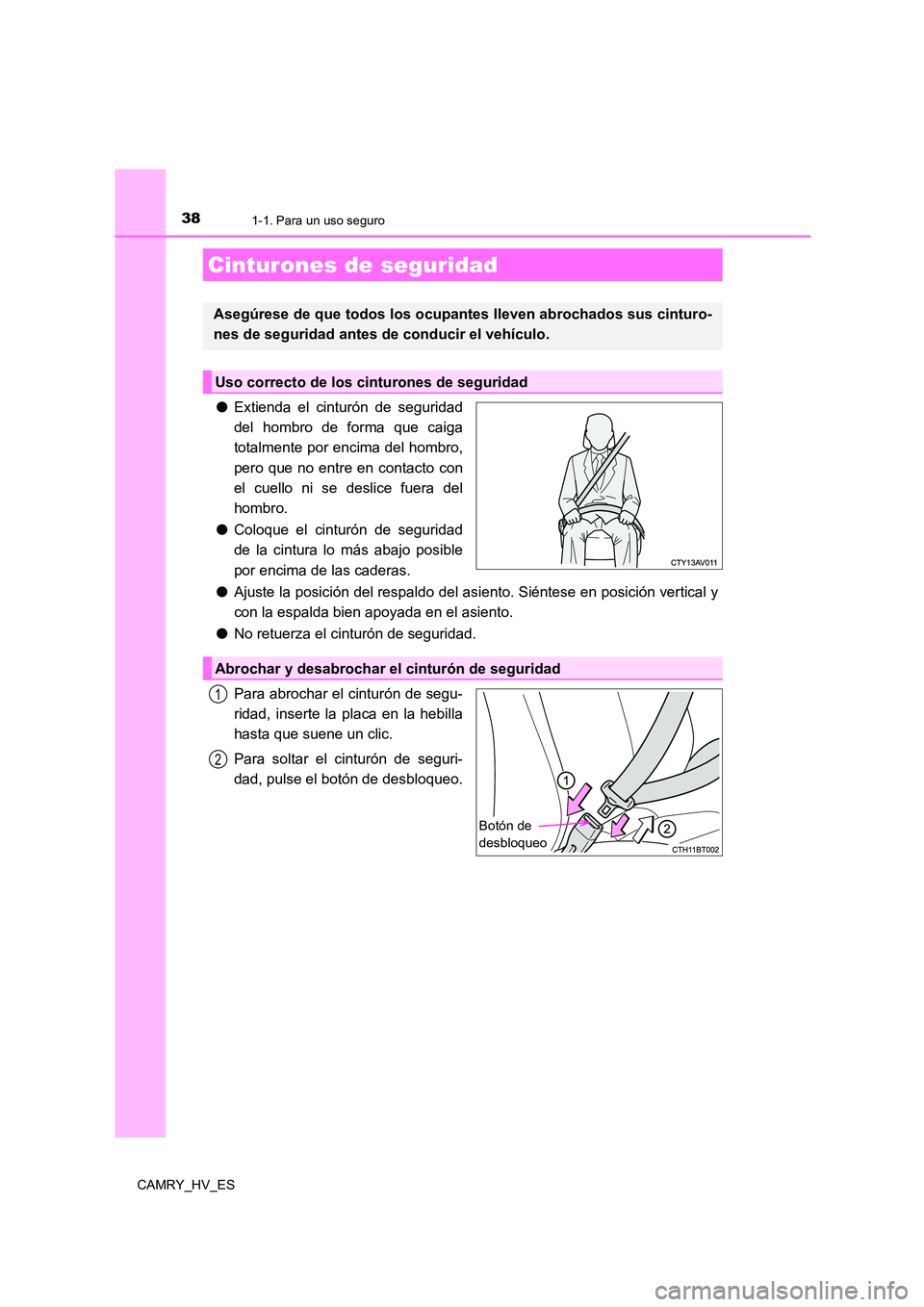 TOYOTA CAMRY 2021  Manual del propietario (in Spanish) 381-1. Para un uso seguro
CAMRY_HV_ES
●Extienda el cinturón de seguridad 
del hombro de forma que caiga
totalmente por encima del hombro,
pero que no entre en contacto con 
el cuello ni se deslice 