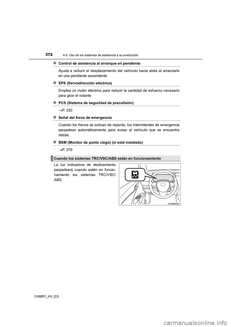 TOYOTA CAMRY 2021  Manual del propietario (in Spanish) 3724-5. Uso de los sistemas de asistencia a la conducción
CAMRY_HV_ES
◆Control de asistencia al arranque en pendiente 
Ayuda a reducir el desplazamiento del vehículo hacia atrás al arrancarlo 
en