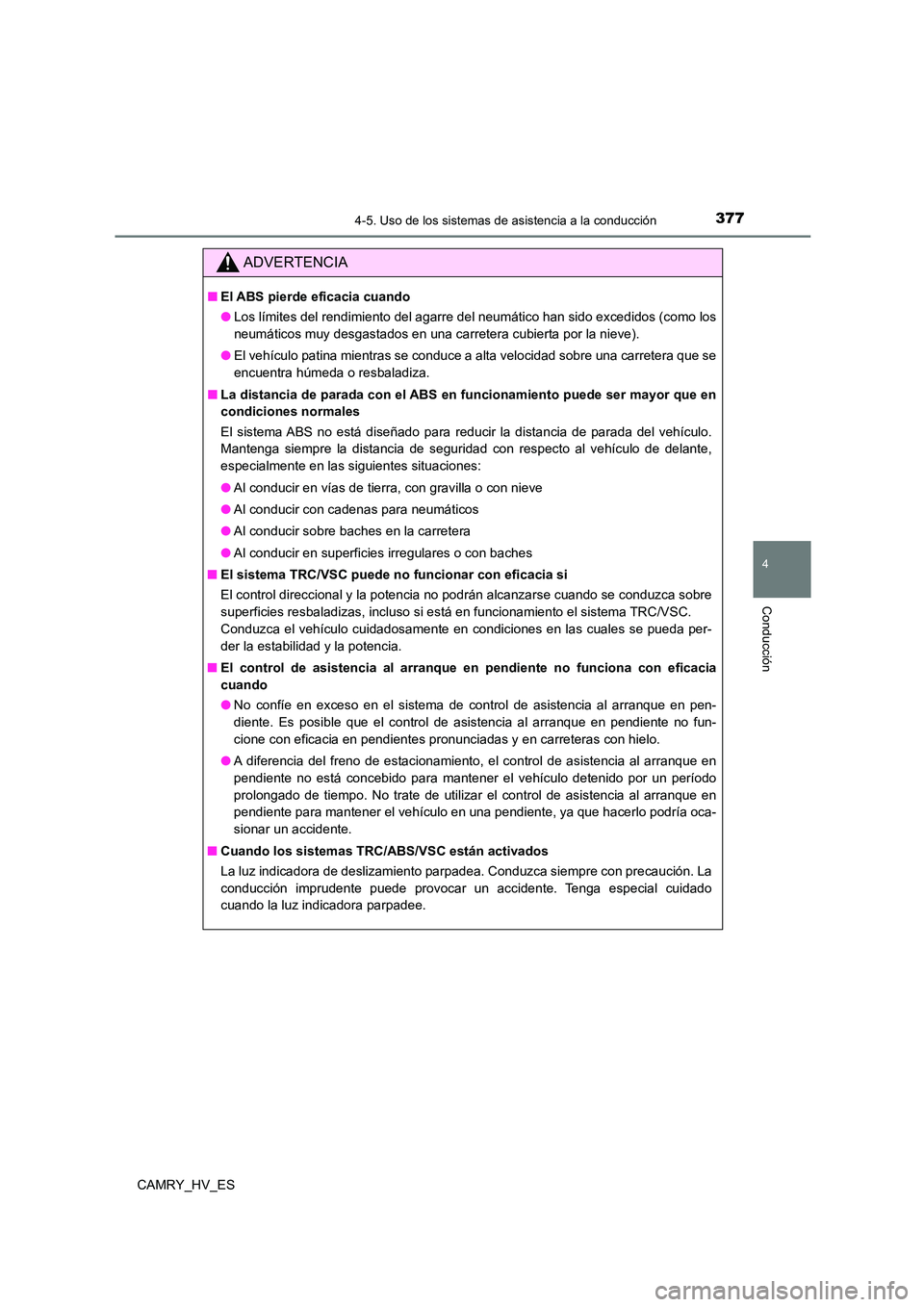 TOYOTA CAMRY 2021 Manual del propietario (in Spanish) 3774-5. Uso de los sistemas de asistencia a la conducción
4
Conducción
CAMRY_HV_ES
ADVERTENCIA
■El ABS pierde eficacia cuando
● Los límites del rendimiento del agarre del neumático han sido e TOYOTA CAMRY 2021 Manual del propietario (in Spanish) 3774-5. Uso de los sistemas de asistencia a la conducción
4
Conducción
CAMRY_HV_ES
ADVERTENCIA
■El ABS pierde eficacia cuando
● Los límites del rendimiento del agarre del neumático han sido e