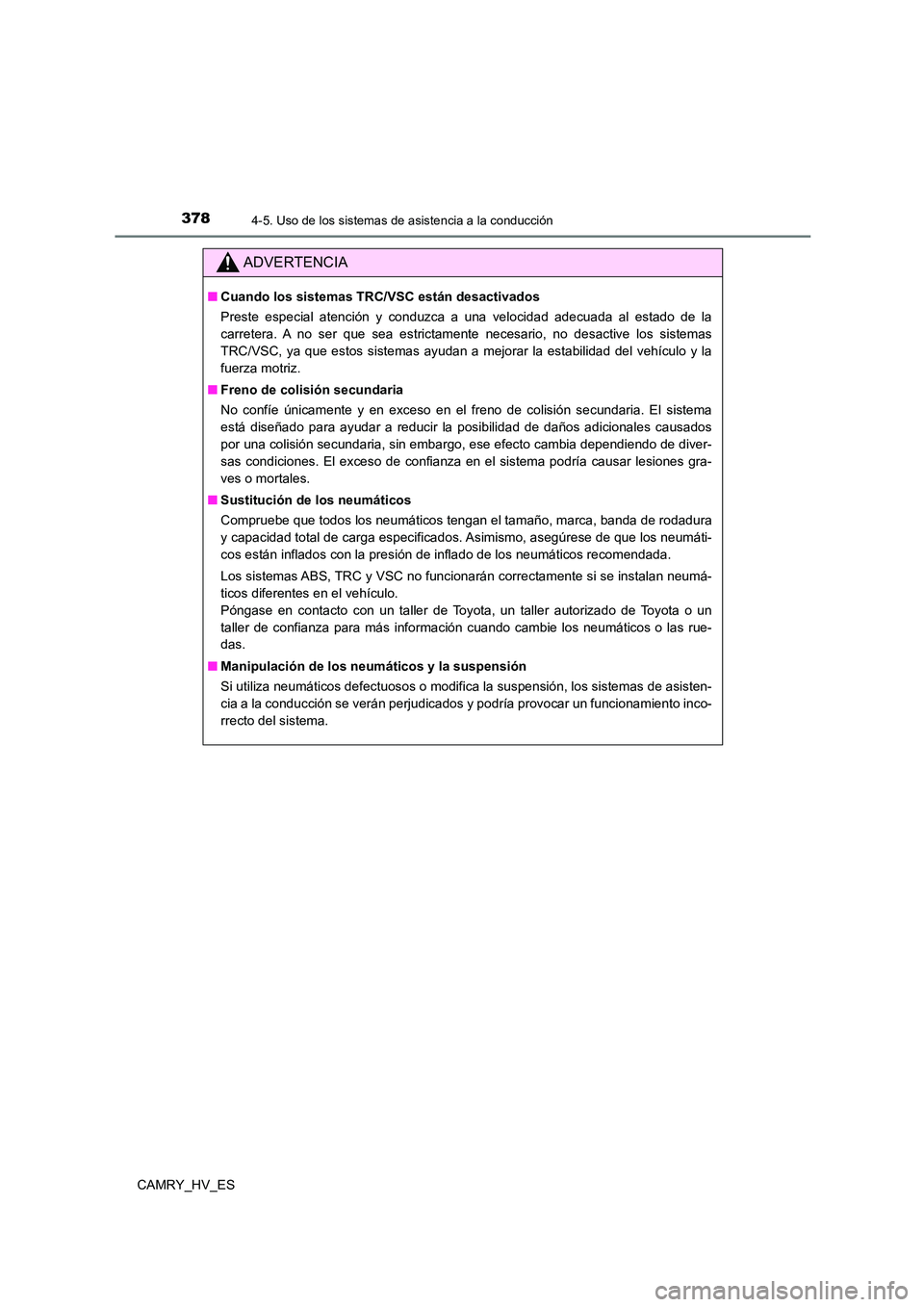 TOYOTA CAMRY 2021 Manual del propietario (in Spanish) 3784-5. Uso de los sistemas de asistencia a la conducción
CAMRY_HV_ES
ADVERTENCIA
■Cuando los sistemas TRC/VSC están desactivados
Preste especial atención y conduzca a una velocidad adecuada al TOYOTA CAMRY 2021 Manual del propietario (in Spanish) 3784-5. Uso de los sistemas de asistencia a la conducción
CAMRY_HV_ES
ADVERTENCIA
■Cuando los sistemas TRC/VSC están desactivados
Preste especial atención y conduzca a una velocidad adecuada al