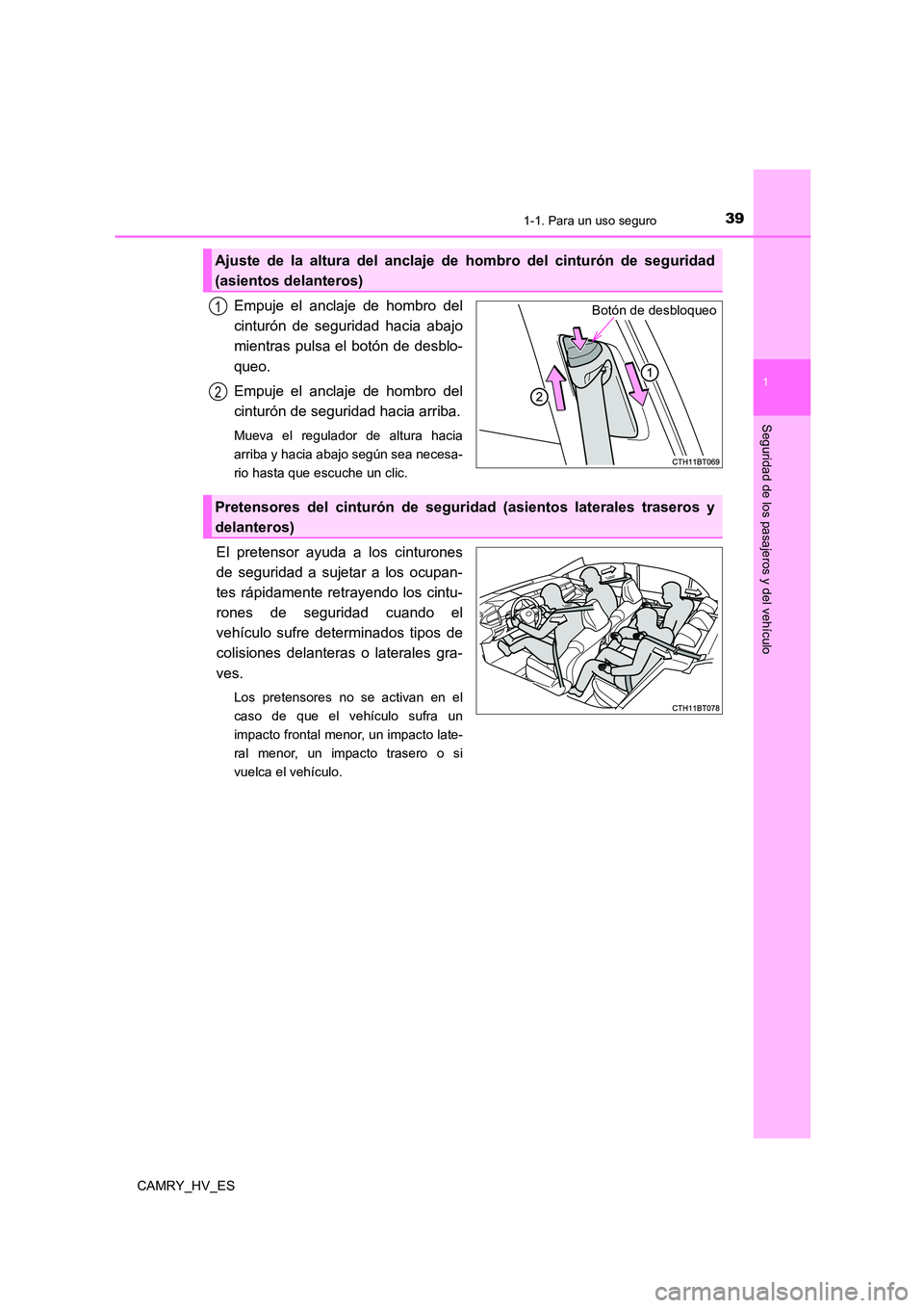 TOYOTA CAMRY 2021  Manual del propietario (in Spanish) 391-1. Para un uso seguro
1
Seguridad de los pasajeros y del vehículo
CAMRY_HV_ES
Empuje el anclaje de hombro del 
cinturón de seguridad hacia abajo 
mientras pulsa el botón de desblo-
queo. 
Empuj