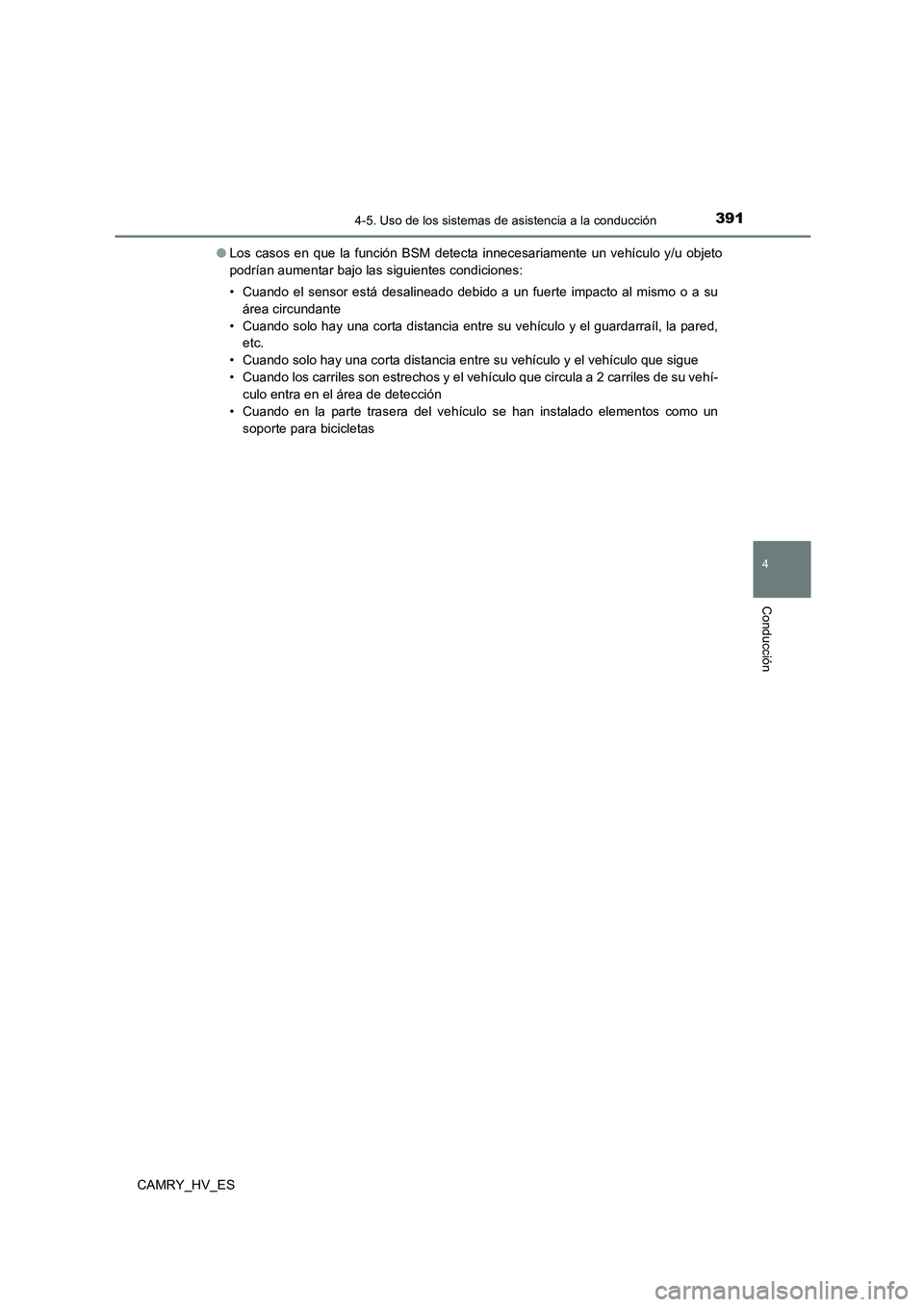 TOYOTA CAMRY 2021  Manual del propietario (in Spanish) 3914-5. Uso de los sistemas de asistencia a la conducción
4
Conducción
CAMRY_HV_ES 
● Los casos en que la función BSM detecta innecesariamente un vehículo y/u objeto 
podrían aumentar bajo las 