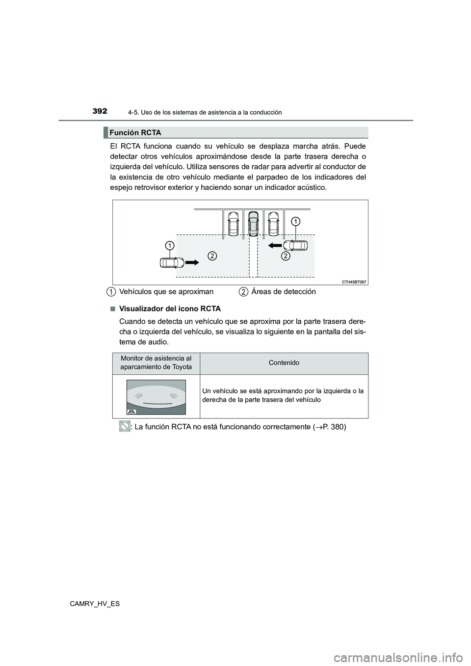 TOYOTA CAMRY 2021  Manual del propietario (in Spanish) 3924-5. Uso de los sistemas de asistencia a la conducción
CAMRY_HV_ES
El RCTA funciona cuando su vehículo se desplaza marcha atrás. Puede 
detectar otros vehículos aproximándose desde la parte tr