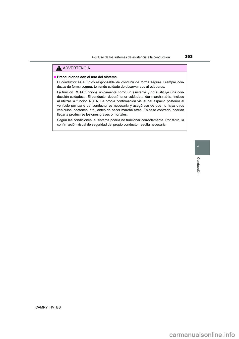 TOYOTA CAMRY 2021  Manual del propietario (in Spanish) 3934-5. Uso de los sistemas de asistencia a la conducción
4
Conducción
CAMRY_HV_ES
ADVERTENCIA
■Precauciones con el uso del sistema 
El conductor es el único responsable de conducir de forma segu