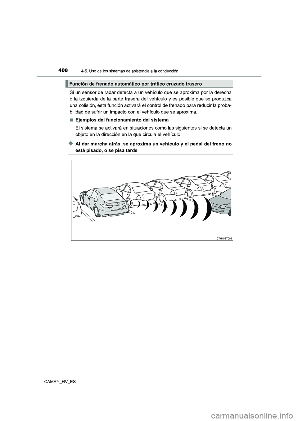 TOYOTA CAMRY 2021  Manual del propietario (in Spanish) 4084-5. Uso de los sistemas de asistencia a la conducción
CAMRY_HV_ES
Si un sensor de radar detecta a un vehículo que se aproxima por la derecha 
o la izquierda de la parte trasera del vehículo y e