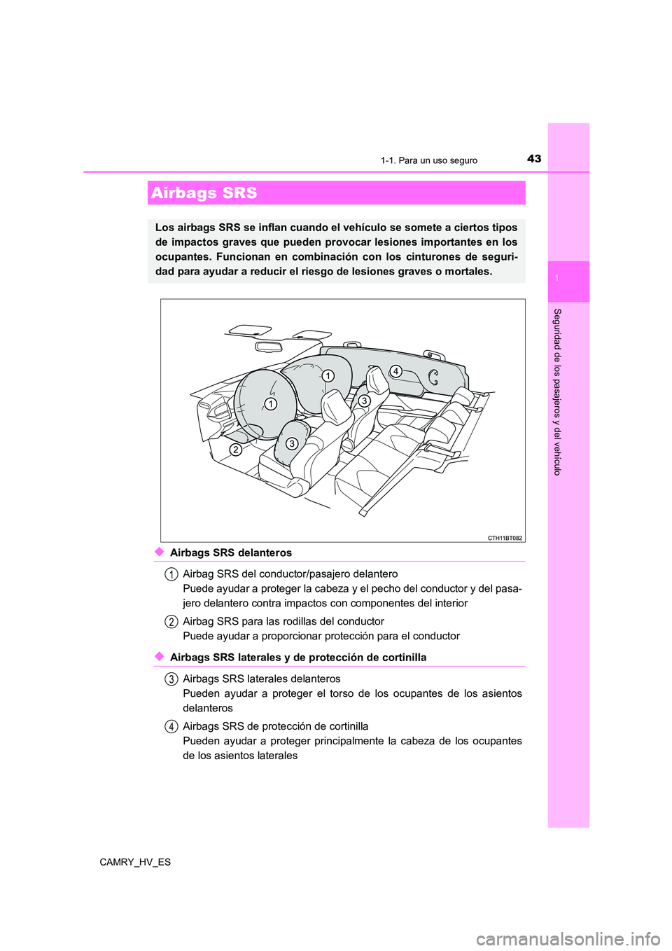 TOYOTA CAMRY 2021  Manual del propietario (in Spanish) 431-1. Para un uso seguro
1
Seguridad de los pasajeros y del vehículo
CAMRY_HV_ES
◆Airbags SRS delanteros 
Airbag SRS del conductor/pasajero delantero 
Puede ayudar a proteger la cabeza y el pecho 