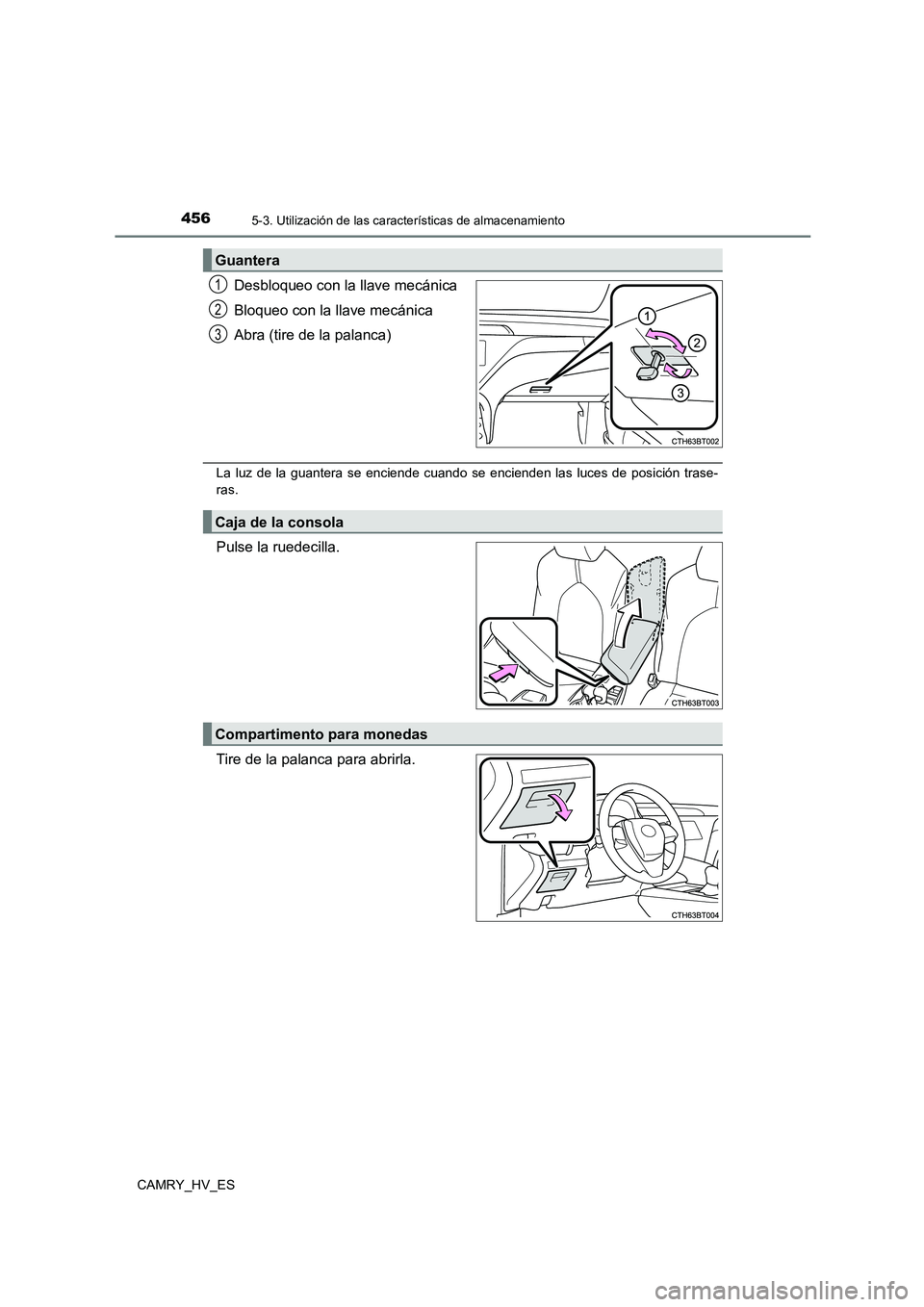 TOYOTA CAMRY 2021  Manual del propietario (in Spanish) 4565-3. Utilización de las características de almacenamiento
CAMRY_HV_ES
Desbloqueo con la llave mecánica 
Bloqueo con la llave mecánica 
Abra (tire de la palanca)
La luz de la guantera se enciend