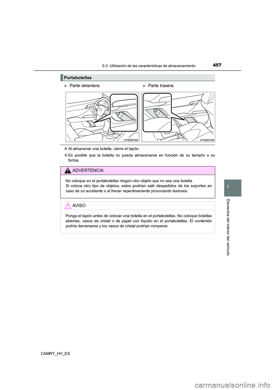 TOYOTA CAMRY 2021  Manual del propietario (in Spanish) 4575-3. Utilización de las características de almacenamiento
5
Elementos del interior del vehículo
CAMRY_HV_ES
●Al almacenar una botella, cierre el tapón. 
● Es posible que la botella no pueda
