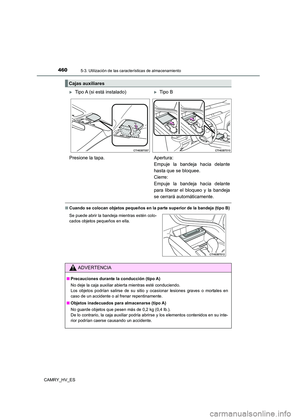 TOYOTA CAMRY 2021  Manual del propietario (in Spanish) 4605-3. Utilización de las características de almacenamiento
CAMRY_HV_ES
■Cuando se colocan objetos pequeños en la parte superior de la bandeja (tipo B)
Cajas auxiliares
Tipo A (si está insta
