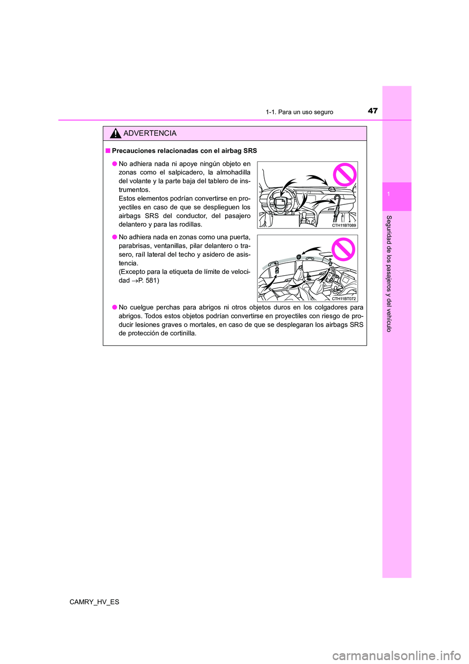 TOYOTA CAMRY 2021  Manual del propietario (in Spanish) 471-1. Para un uso seguro
1
Seguridad de los pasajeros y del vehículo
CAMRY_HV_ES
ADVERTENCIA
■Precauciones relacionadas con el airbag SRS 
● No cuelgue perchas para abrigos ni otros objetos duro
