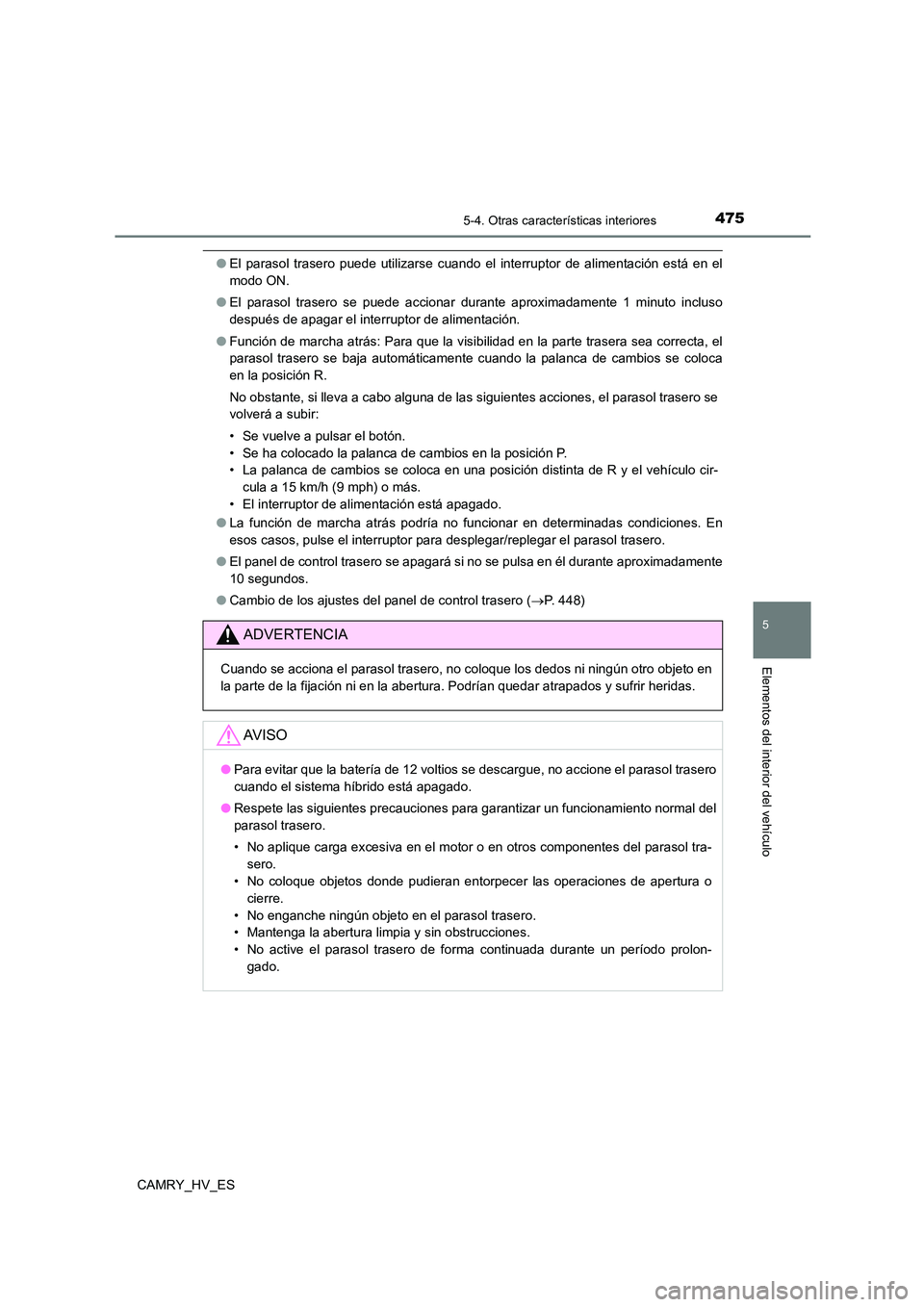 TOYOTA CAMRY 2021 Manual del propietario (in Spanish) 4755-4. Otras características interiores
5
Elementos del interior del vehículo
CAMRY_HV_ES
●El parasol trasero puede utilizarse cuando el interruptor de alimentación está en el
modo ON.
● El TOYOTA CAMRY 2021 Manual del propietario (in Spanish) 4755-4. Otras características interiores
5
Elementos del interior del vehículo
CAMRY_HV_ES
●El parasol trasero puede utilizarse cuando el interruptor de alimentación está en el
modo ON.
● El