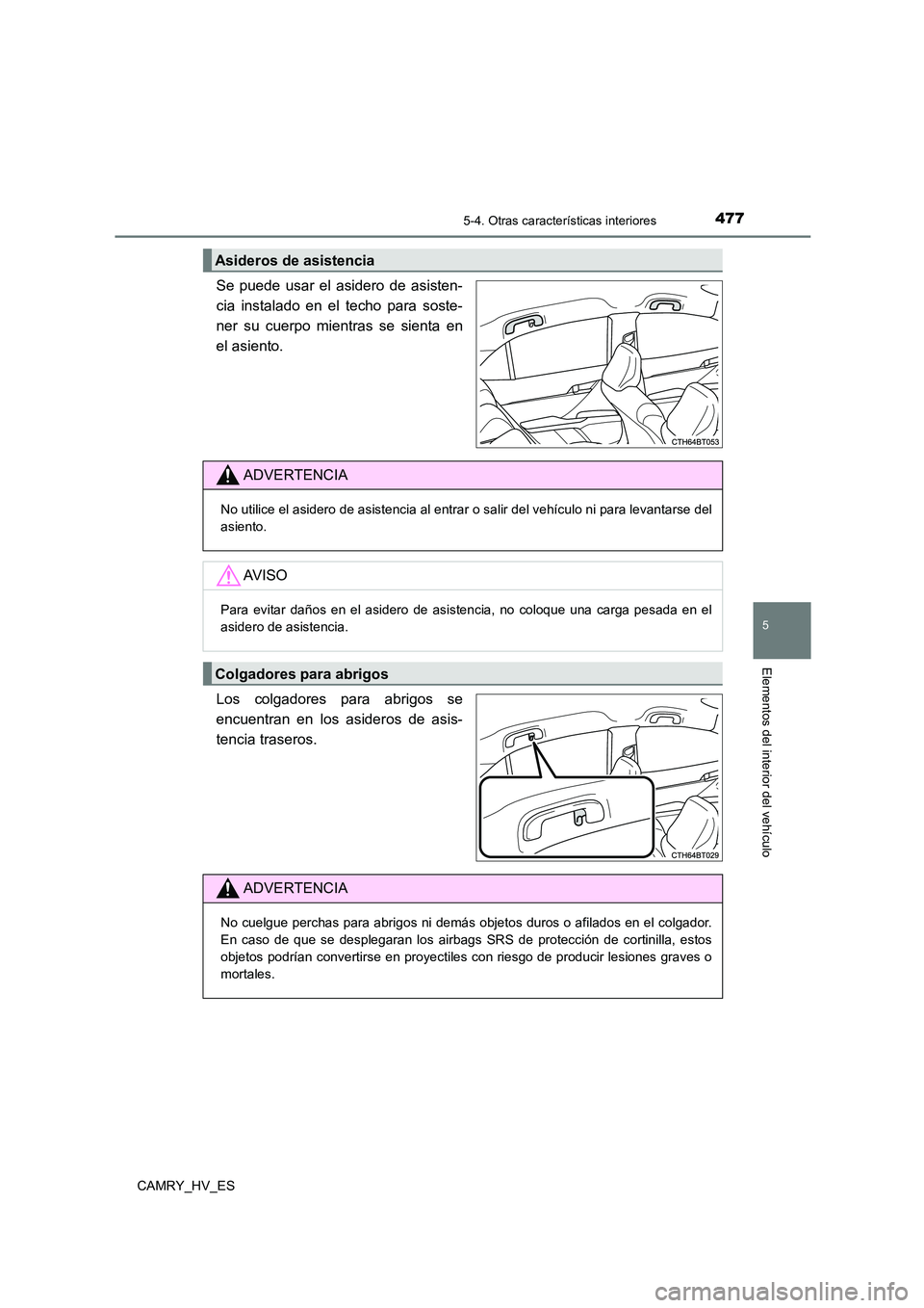 TOYOTA CAMRY 2021  Manual del propietario (in Spanish) 4775-4. Otras características interiores
5
Elementos del interior del vehículo
CAMRY_HV_ES
Se puede usar el asidero de asisten- 
cia instalado en el techo para soste- 
ner su cuerpo mientras se sien