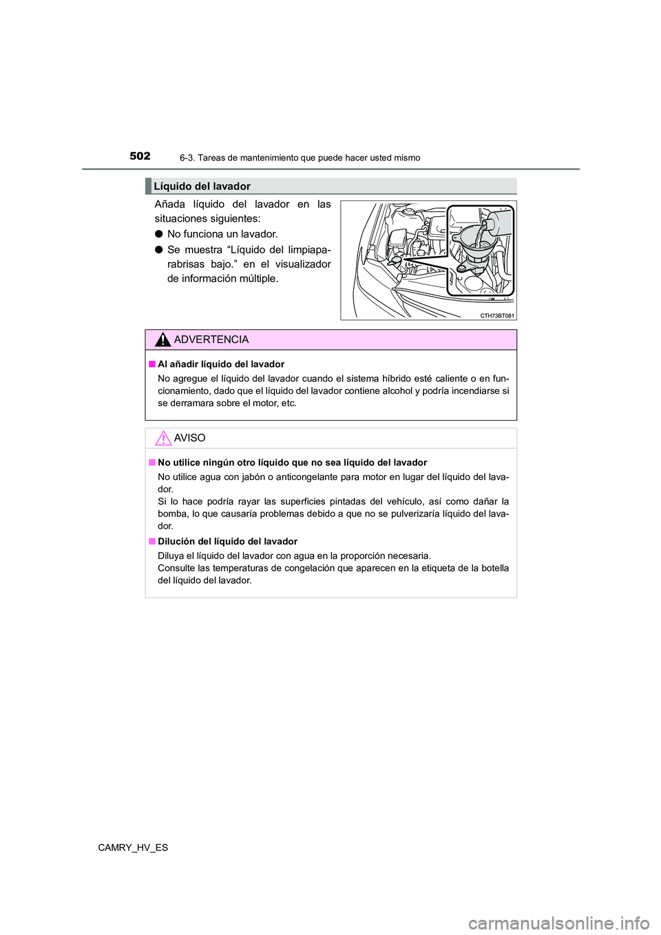 TOYOTA CAMRY 2021 Manual del propietario (in Spanish) 5026-3. Tareas de mantenimiento que puede hacer usted mismo
CAMRY_HV_ES
Añada líquido del lavador en las
situaciones siguientes:
● No funciona un lavador.
● Se muestra “Líquido del limpiap TOYOTA CAMRY 2021 Manual del propietario (in Spanish) 5026-3. Tareas de mantenimiento que puede hacer usted mismo
CAMRY_HV_ES
Añada líquido del lavador en las
situaciones siguientes:
● No funciona un lavador.
● Se muestra “Líquido del limpiap