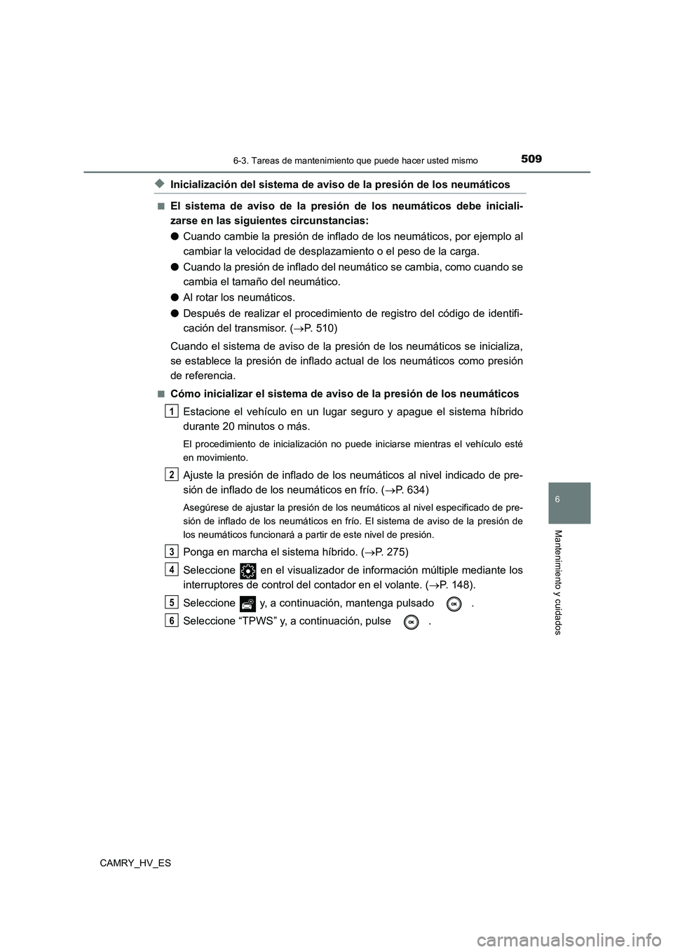 TOYOTA CAMRY 2021 Manual del propietario (in Spanish) 5096-3. Tareas de mantenimiento que puede hacer usted mismo
6
Mantenimiento y cuidados
CAMRY_HV_ES
◆Inicialización del sistema de aviso de la presión de los neumáticos
■El sistema de aviso de l TOYOTA CAMRY 2021 Manual del propietario (in Spanish) 5096-3. Tareas de mantenimiento que puede hacer usted mismo
6
Mantenimiento y cuidados
CAMRY_HV_ES
◆Inicialización del sistema de aviso de la presión de los neumáticos
■El sistema de aviso de l
