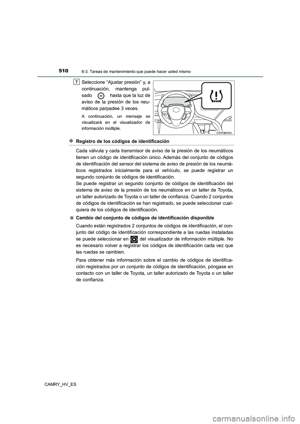 TOYOTA CAMRY 2021 Manual del propietario (in Spanish) 5106-3. Tareas de mantenimiento que puede hacer usted mismo
CAMRY_HV_ES
Seleccione “Ajustar presión” y, a
continuación, mantenga pul-
sado hasta que la luz de
aviso de la presión de los neu TOYOTA CAMRY 2021 Manual del propietario (in Spanish) 5106-3. Tareas de mantenimiento que puede hacer usted mismo
CAMRY_HV_ES
Seleccione “Ajustar presión” y, a
continuación, mantenga pul-
sado hasta que la luz de
aviso de la presión de los neu