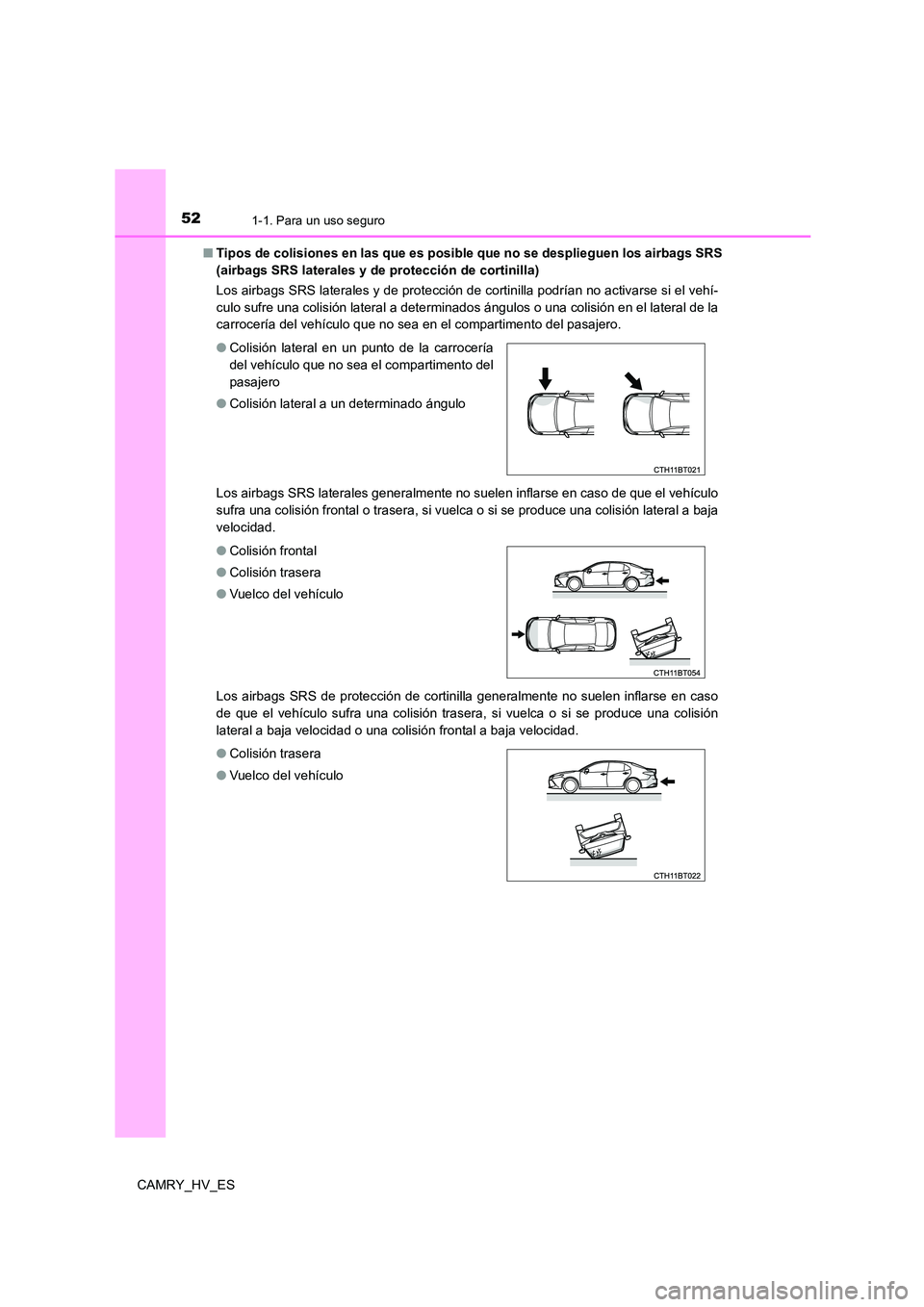 TOYOTA CAMRY 2021 Manual del propietario (in Spanish) 521-1. Para un uso seguro
CAMRY_HV_ES
■ Tipos de colisiones en las que es posible que no se desplieguen los airbags SRS
(airbags SRS laterales y de protección de cortinilla)
Los airbags SRS late TOYOTA CAMRY 2021 Manual del propietario (in Spanish) 521-1. Para un uso seguro
CAMRY_HV_ES
■ Tipos de colisiones en las que es posible que no se desplieguen los airbags SRS
(airbags SRS laterales y de protección de cortinilla)
Los airbags SRS late