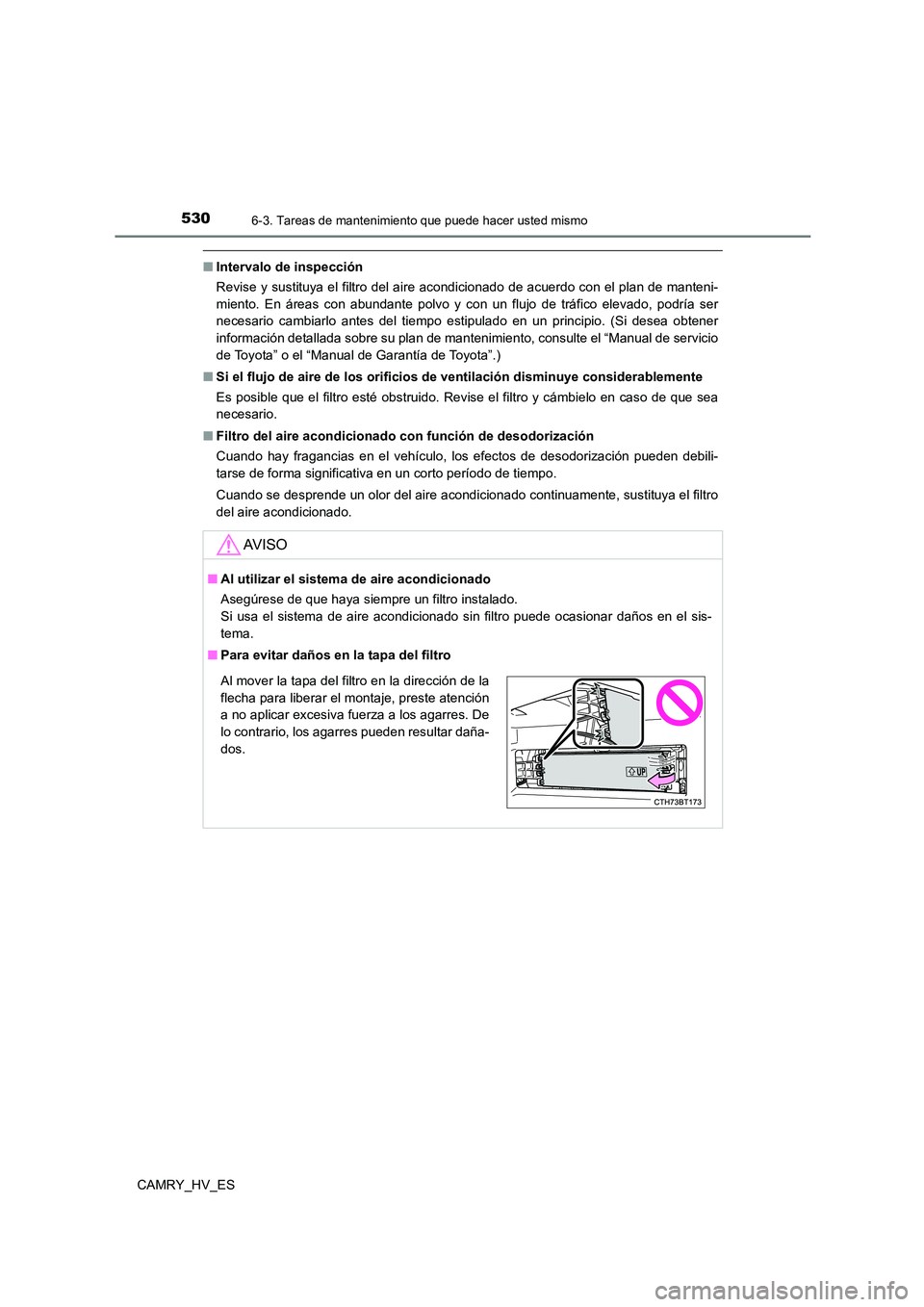 TOYOTA CAMRY 2021 Manual del propietario (in Spanish) 5306-3. Tareas de mantenimiento que puede hacer usted mismo
CAMRY_HV_ES
■Intervalo de inspección
Revise y sustituya el filtro del aire acondicionado de acuerdo con el plan de manteni-
miento. En TOYOTA CAMRY 2021 Manual del propietario (in Spanish) 5306-3. Tareas de mantenimiento que puede hacer usted mismo
CAMRY_HV_ES
■Intervalo de inspección
Revise y sustituya el filtro del aire acondicionado de acuerdo con el plan de manteni-
miento. En