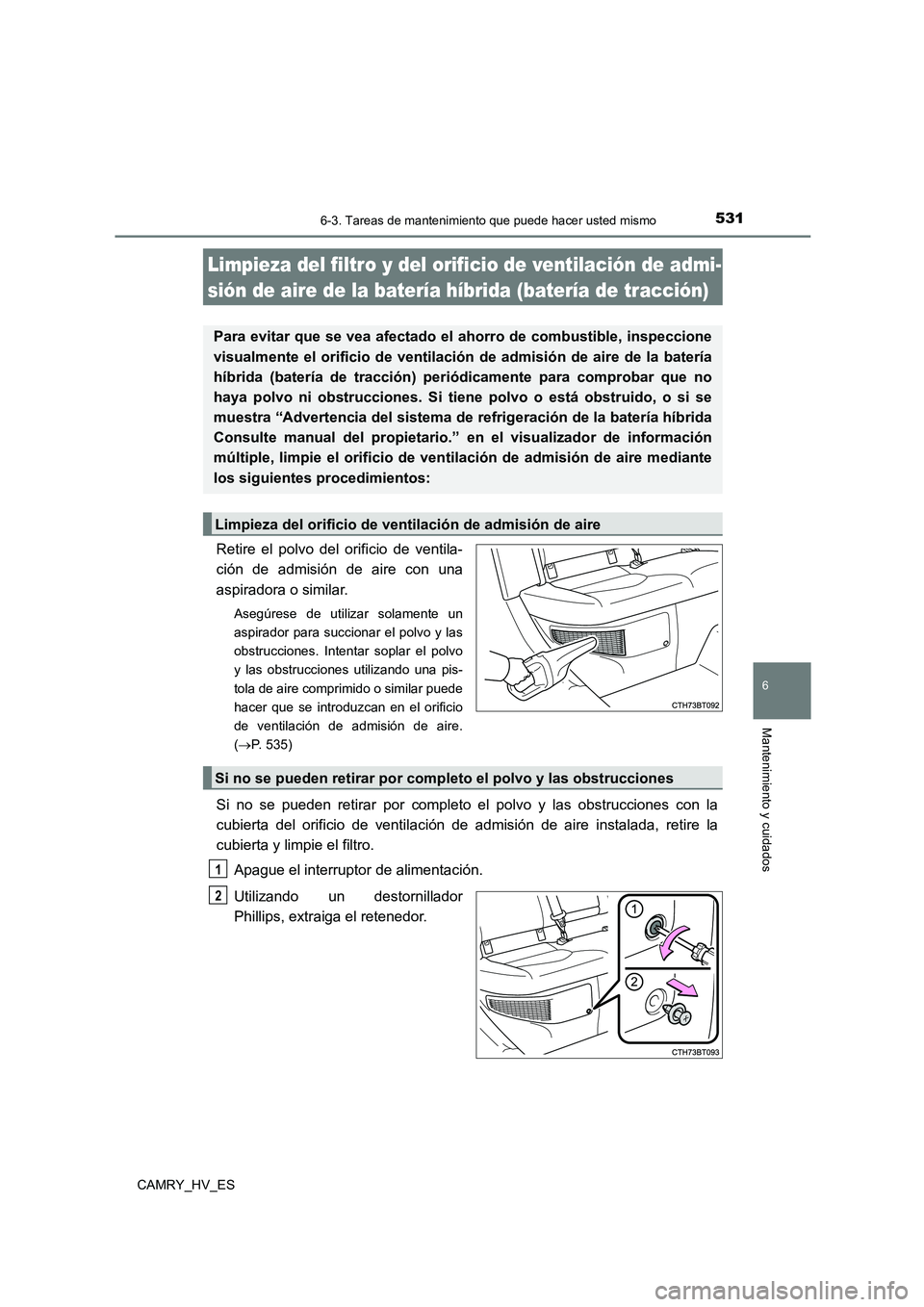 TOYOTA CAMRY 2021 Manual del propietario (in Spanish) 5316-3. Tareas de mantenimiento que puede hacer usted mismo
6
Mantenimiento y cuidados
CAMRY_HV_ES
Retire el polvo del orificio de ventila-
ción de admisión de aire con una
aspiradora o similar.
A TOYOTA CAMRY 2021 Manual del propietario (in Spanish) 5316-3. Tareas de mantenimiento que puede hacer usted mismo
6
Mantenimiento y cuidados
CAMRY_HV_ES
Retire el polvo del orificio de ventila-
ción de admisión de aire con una
aspiradora o similar.
A