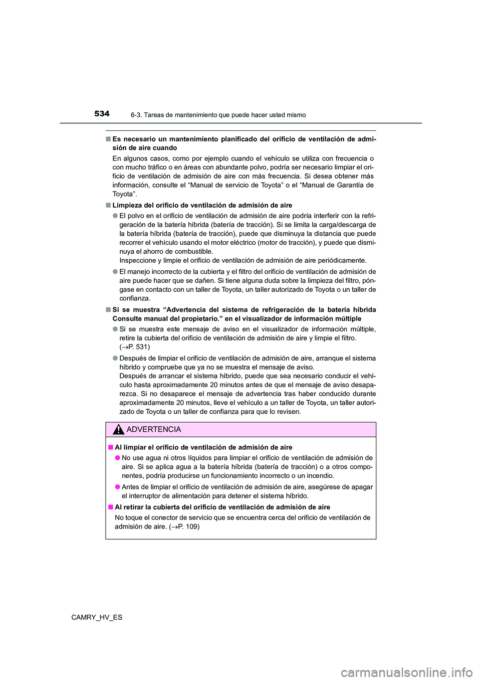 TOYOTA CAMRY 2021 Manual del propietario (in Spanish) 5346-3. Tareas de mantenimiento que puede hacer usted mismo
CAMRY_HV_ES
■Es necesario un mantenimiento planificado del orificio de ventilación de admi-
sión de aire cuando
En algunos casos, como TOYOTA CAMRY 2021 Manual del propietario (in Spanish) 5346-3. Tareas de mantenimiento que puede hacer usted mismo
CAMRY_HV_ES
■Es necesario un mantenimiento planificado del orificio de ventilación de admi-
sión de aire cuando
En algunos casos, como