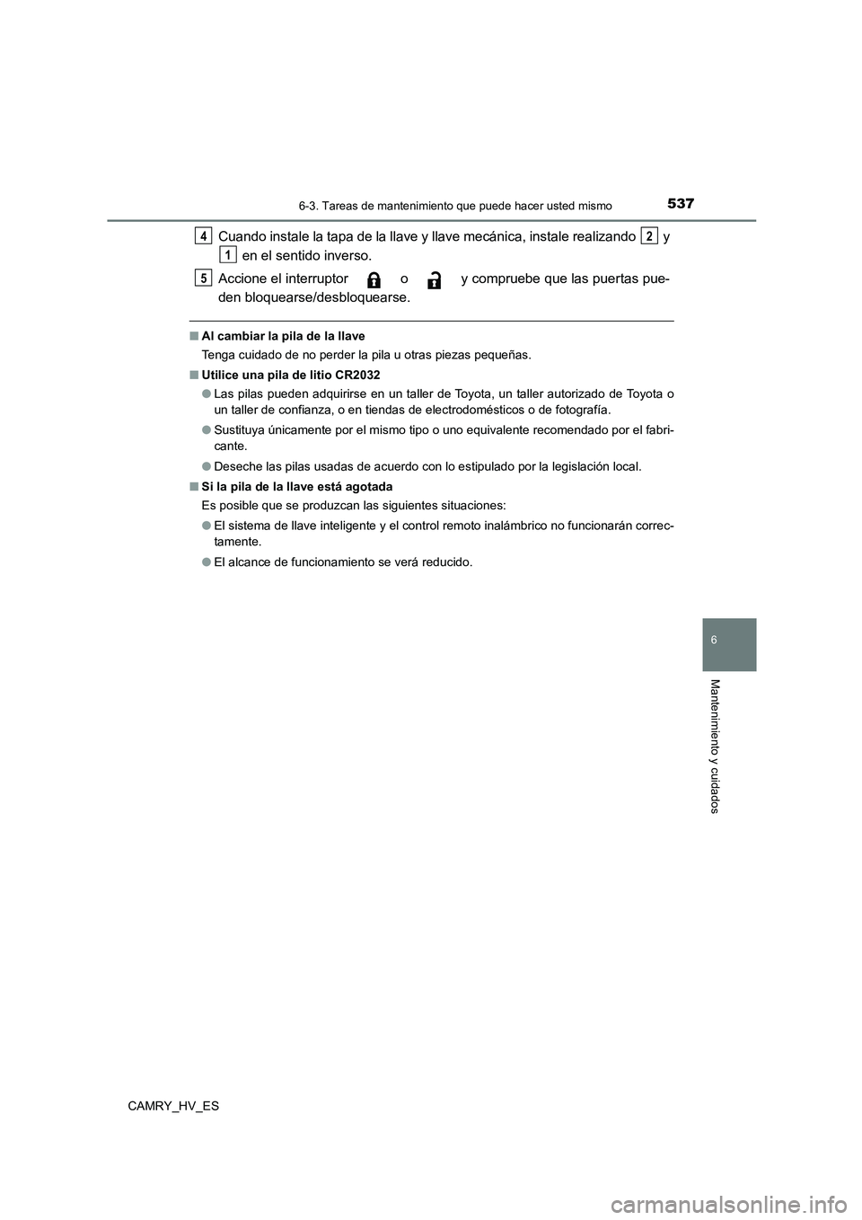 TOYOTA CAMRY 2021 Manual del propietario (in Spanish) 5376-3. Tareas de mantenimiento que puede hacer usted mismo
6
Mantenimiento y cuidados
CAMRY_HV_ES
Cuando instale la tapa de la llave y llave mecánica, instale realizando y
en el sentido inverso. TOYOTA CAMRY 2021 Manual del propietario (in Spanish) 5376-3. Tareas de mantenimiento que puede hacer usted mismo
6
Mantenimiento y cuidados
CAMRY_HV_ES
Cuando instale la tapa de la llave y llave mecánica, instale realizando y
en el sentido inverso.